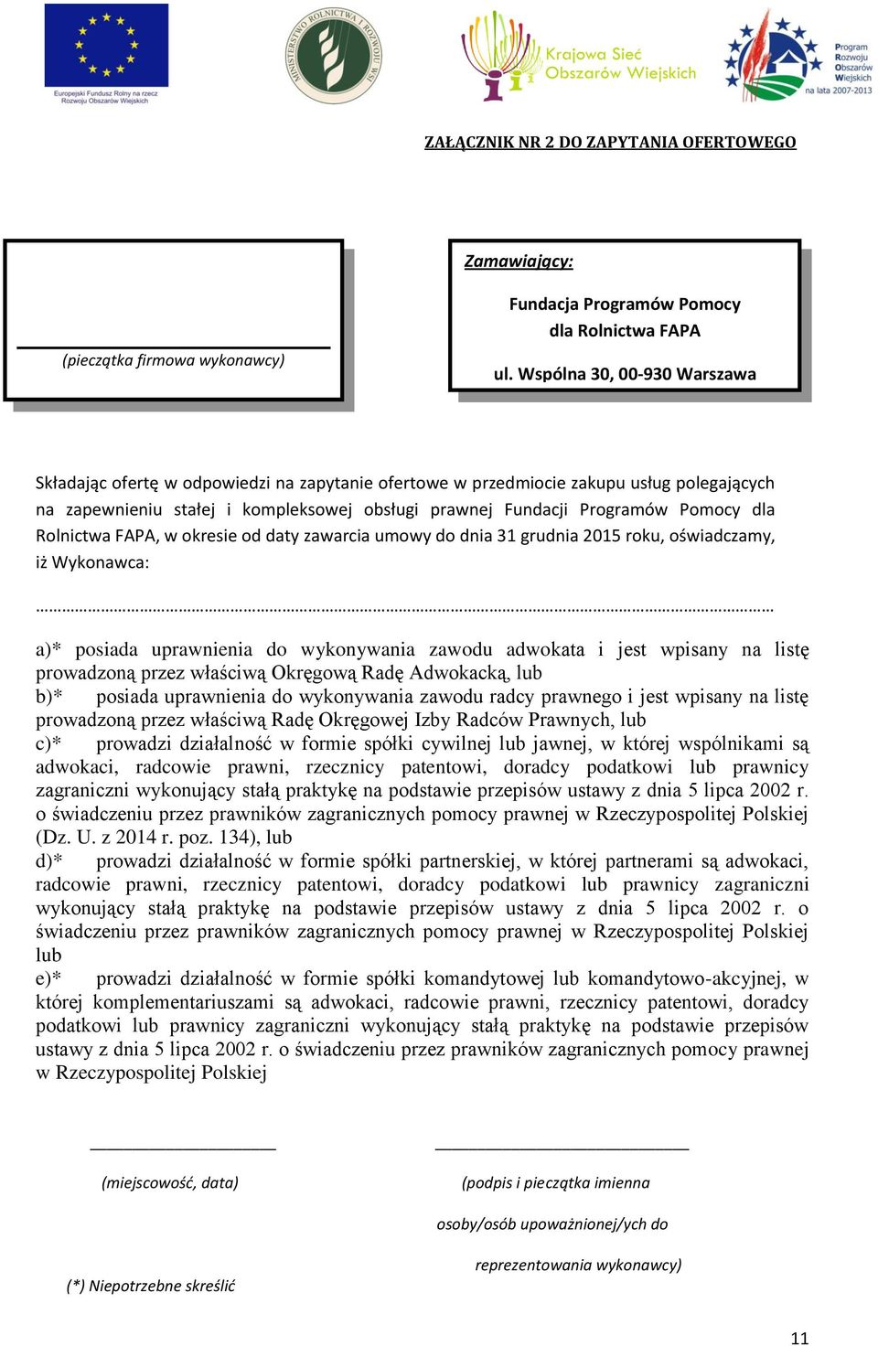 dla Rolnictwa FAPA, w okresie od daty zawarcia umowy do dnia 31 grudnia 2015 roku, oświadczamy, iż Wykonawca: (pieczątka firmowa wykonawcy) a)* posiada uprawnienia do wykonywania zawodu adwokata i