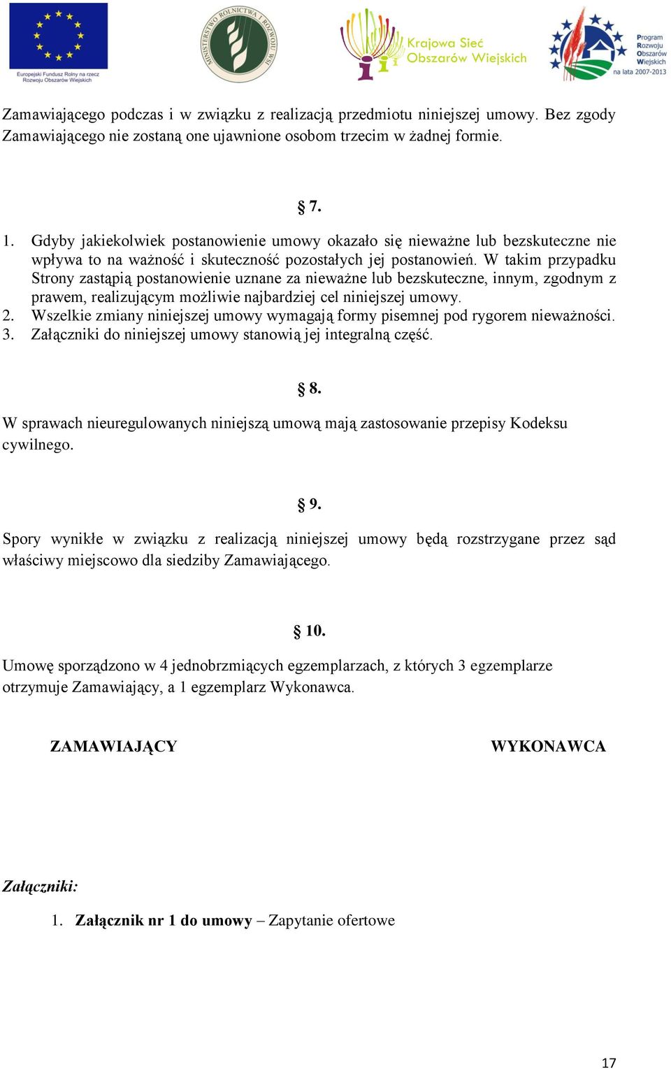 W takim przypadku Strony zastąpią postanowienie uznane za nieważne lub bezskuteczne, innym, zgodnym z prawem, realizującym możliwie najbardziej cel niniejszej umowy. 2.