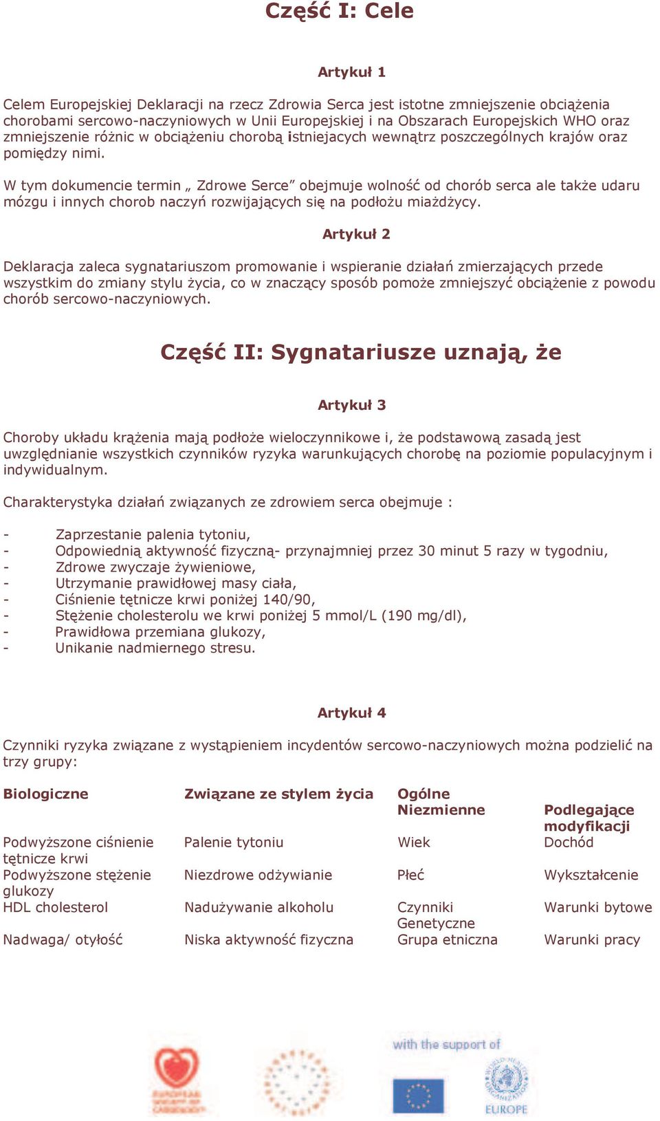 W tym dokumencie termin Zdrowe Serce obejmuje wolność od chorób serca ale takŝe udaru mózgu i innych chorob naczyń rozwijających się na podłoŝu miaŝdŝycy.