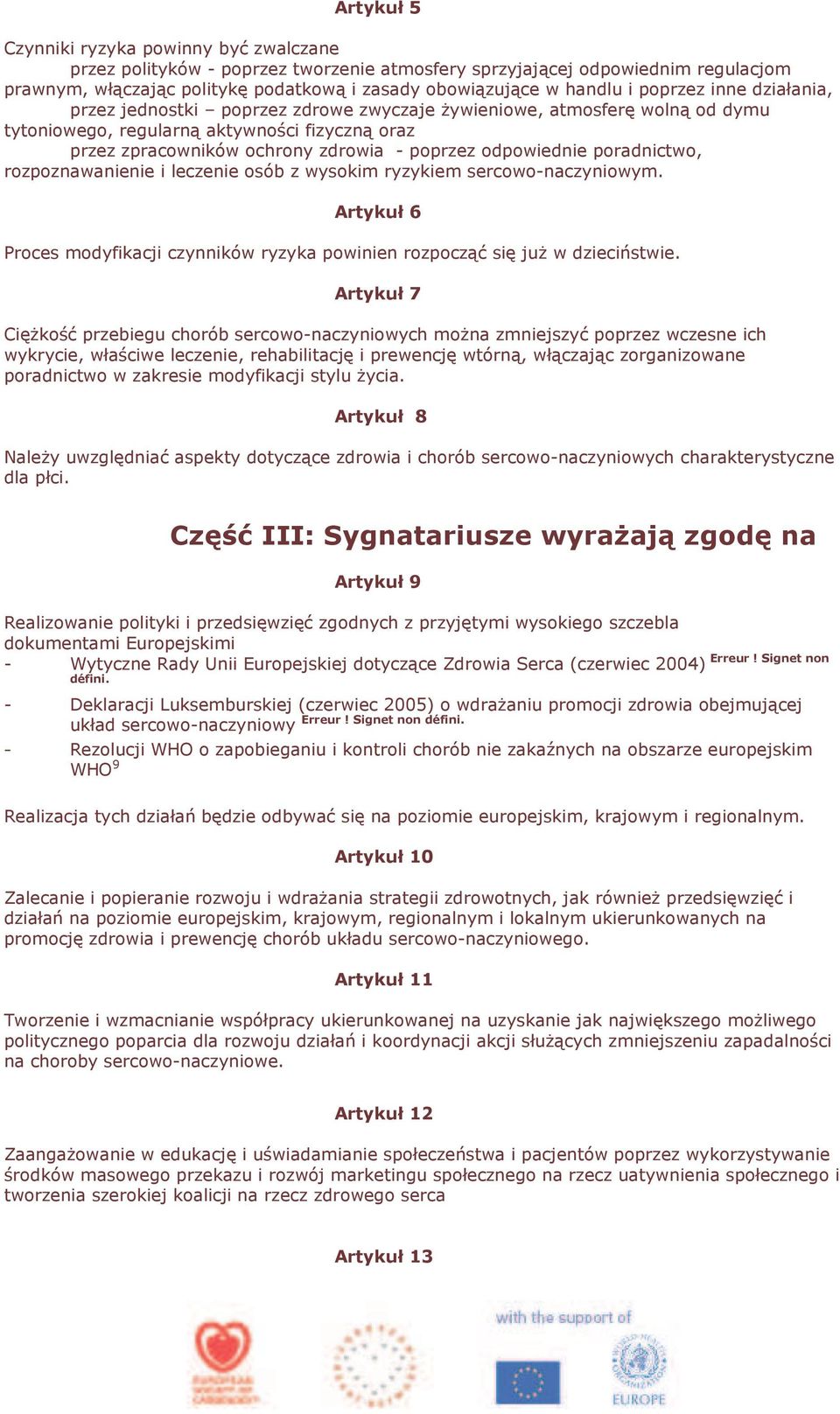 odpowiednie poradnictwo, rozpoznawanienie i leczenie osób z wysokim ryzykiem sercowo-naczyniowym. Artykuł 6 Proces modyfikacji czynników ryzyka powinien rozpocząć się juŝ w dzieciństwie.