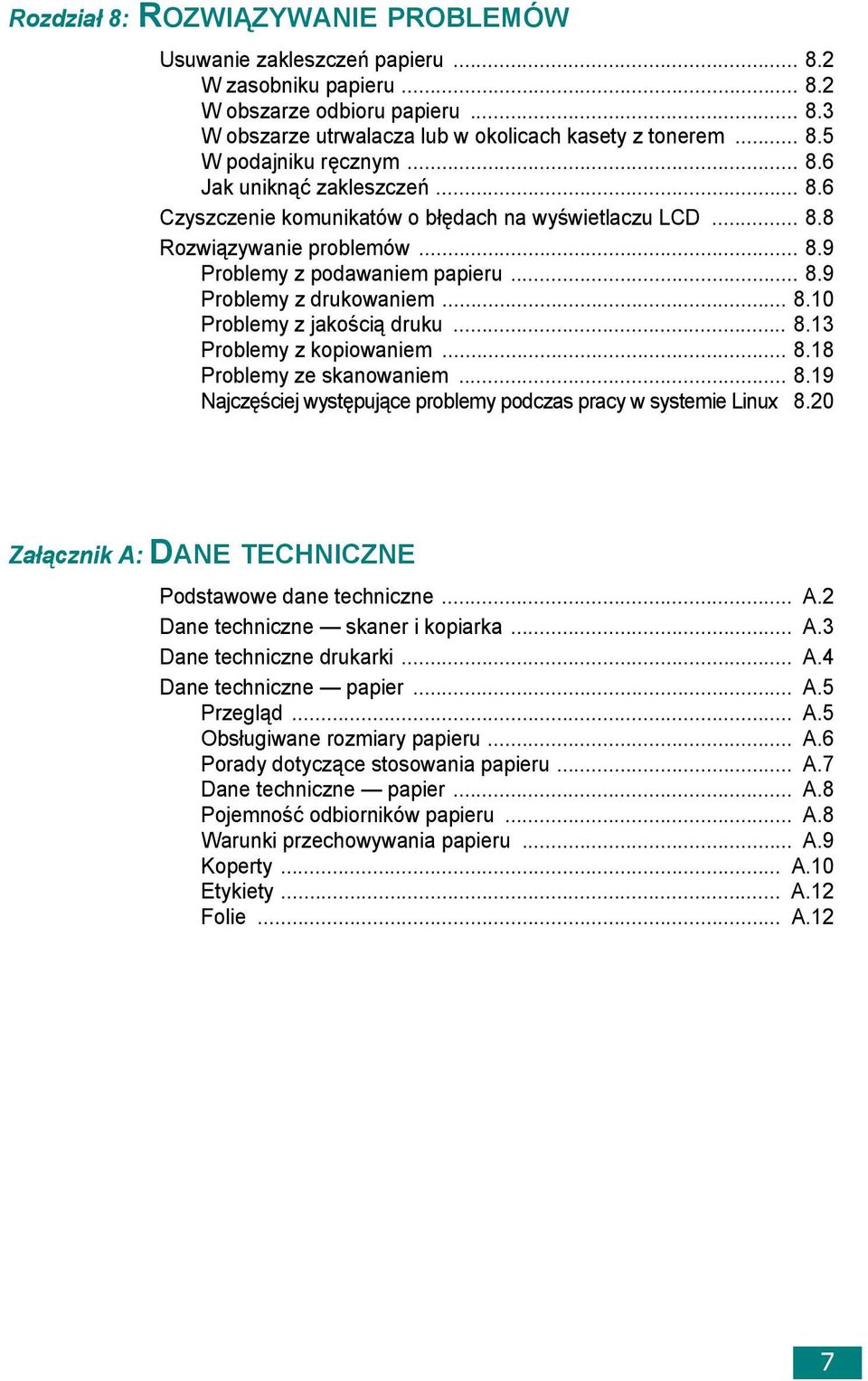 .. 8.13 Problemy z kopiowaniem... 8.18 Problemy ze skanowaniem... 8.19 Najczęściej występujące problemy podczas pracy w systemie Linux 8.20 Załącznik A: DANE TECHNICZNE Podstawowe dane techniczne... A.2 Dane techniczne skaner i kopiarka.