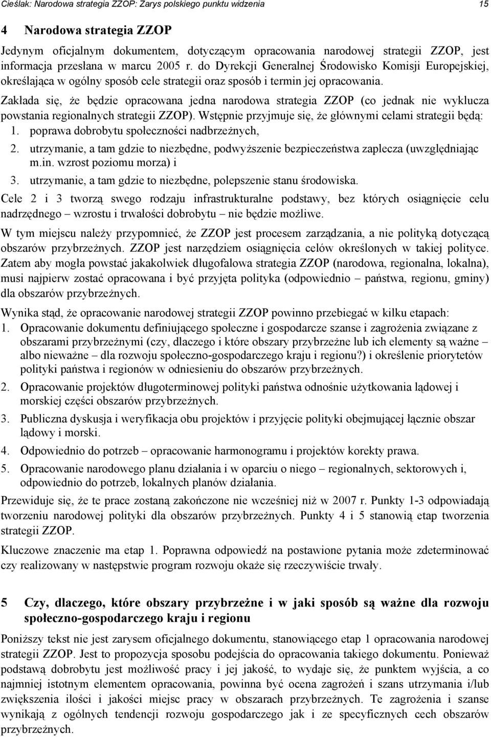 Zakłada się, że będzie opracowana jedna narodowa strategia ZZOP (co jednak nie wyklucza powstania regionalnych strategii ZZOP). Wstępnie przyjmuje się, że głównymi celami strategii będą: 1.