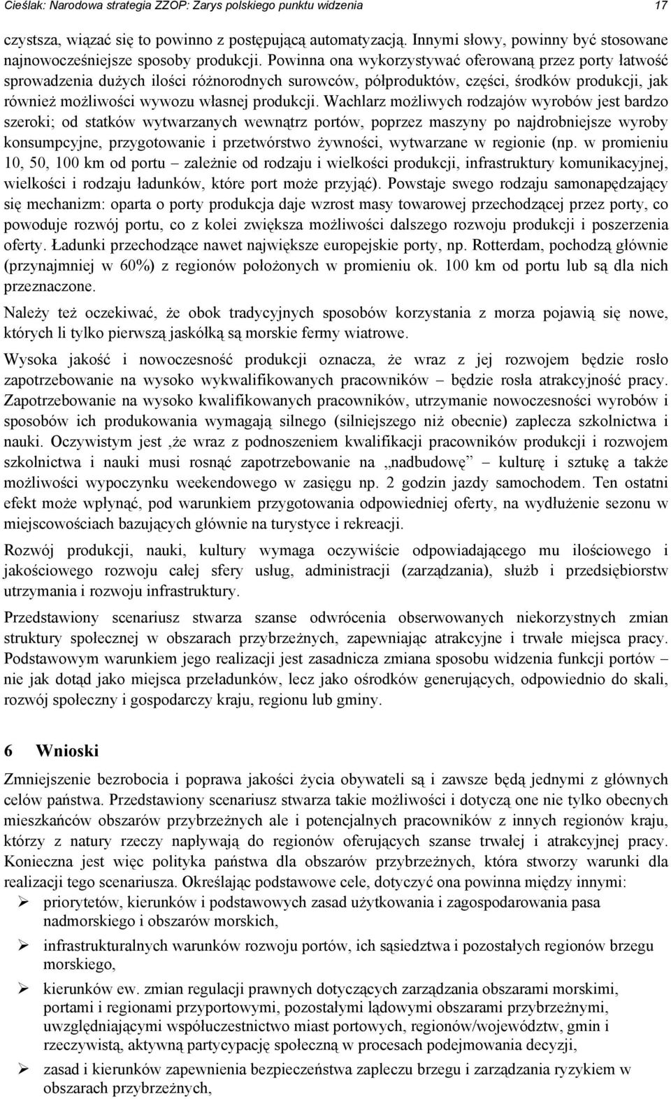 Powinna ona wykorzystywać oferowaną przez porty łatwość sprowadzenia dużych ilości różnorodnych surowców, półproduktów, części, środków produkcji, jak również możliwości wywozu własnej produkcji.