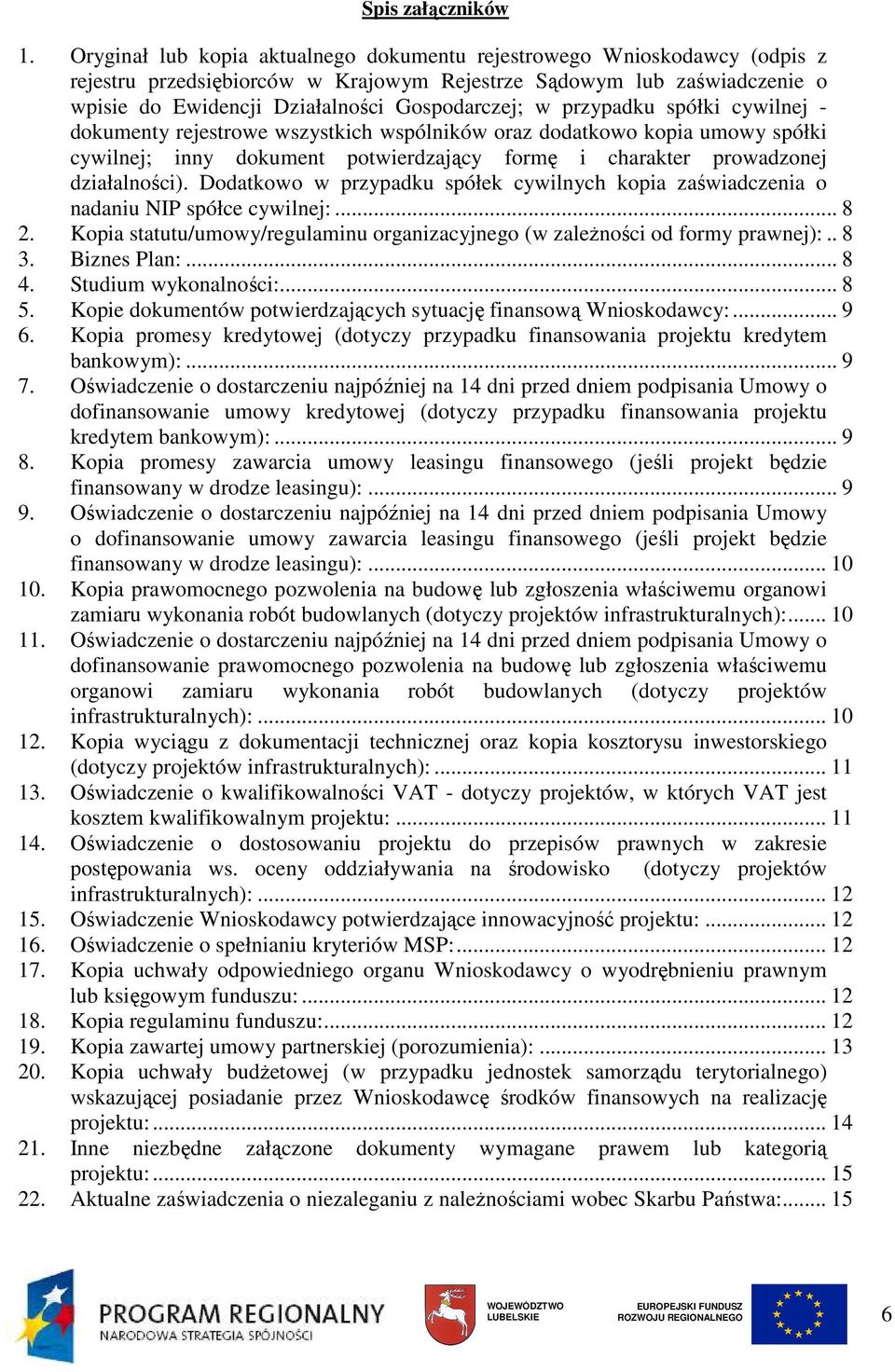 przypadku spółki cywilnej - dokumenty rejestrowe wszystkich wspólników oraz dodatkowo kopia umowy spółki cywilnej; inny dokument potwierdzający formę i charakter prowadzonej działalności).