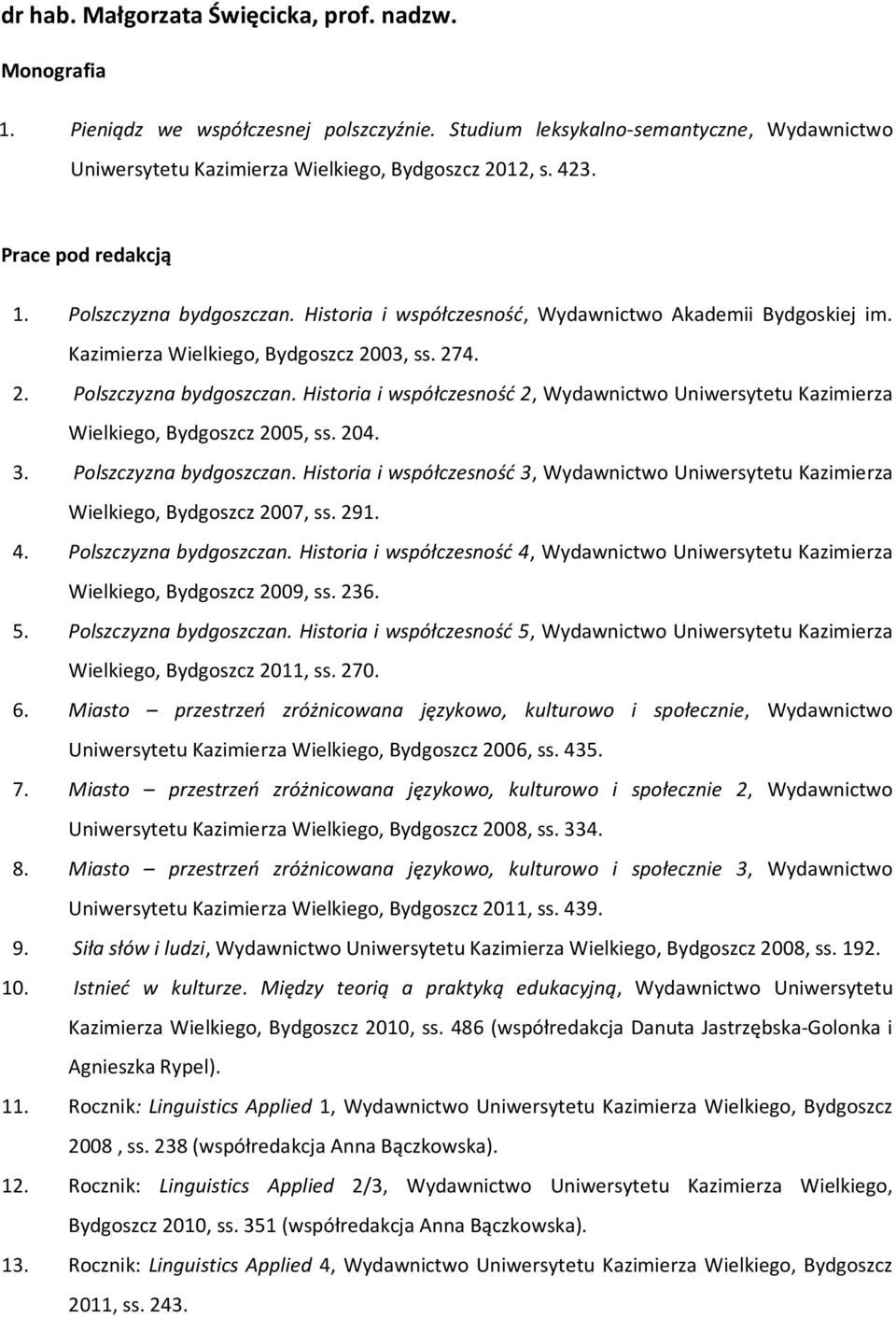 204. 3. Polszczyzna bydgoszczan. Historia i współczesność 3, Wydawnictwo Uniwersytetu Kazimierza Wielkiego, Bydgoszcz 2007, ss. 291. 4. Polszczyzna bydgoszczan. Historia i współczesność 4, Wydawnictwo Uniwersytetu Kazimierza Wielkiego, Bydgoszcz 2009, ss.