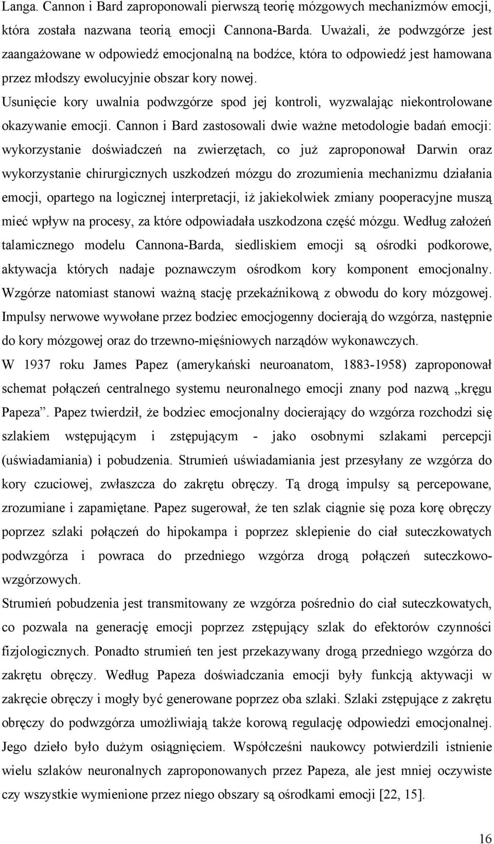 Usunięcie kory uwalnia podwzgórze spod jej kontroli, wyzwalając niekontrolowane okazywanie emocji.