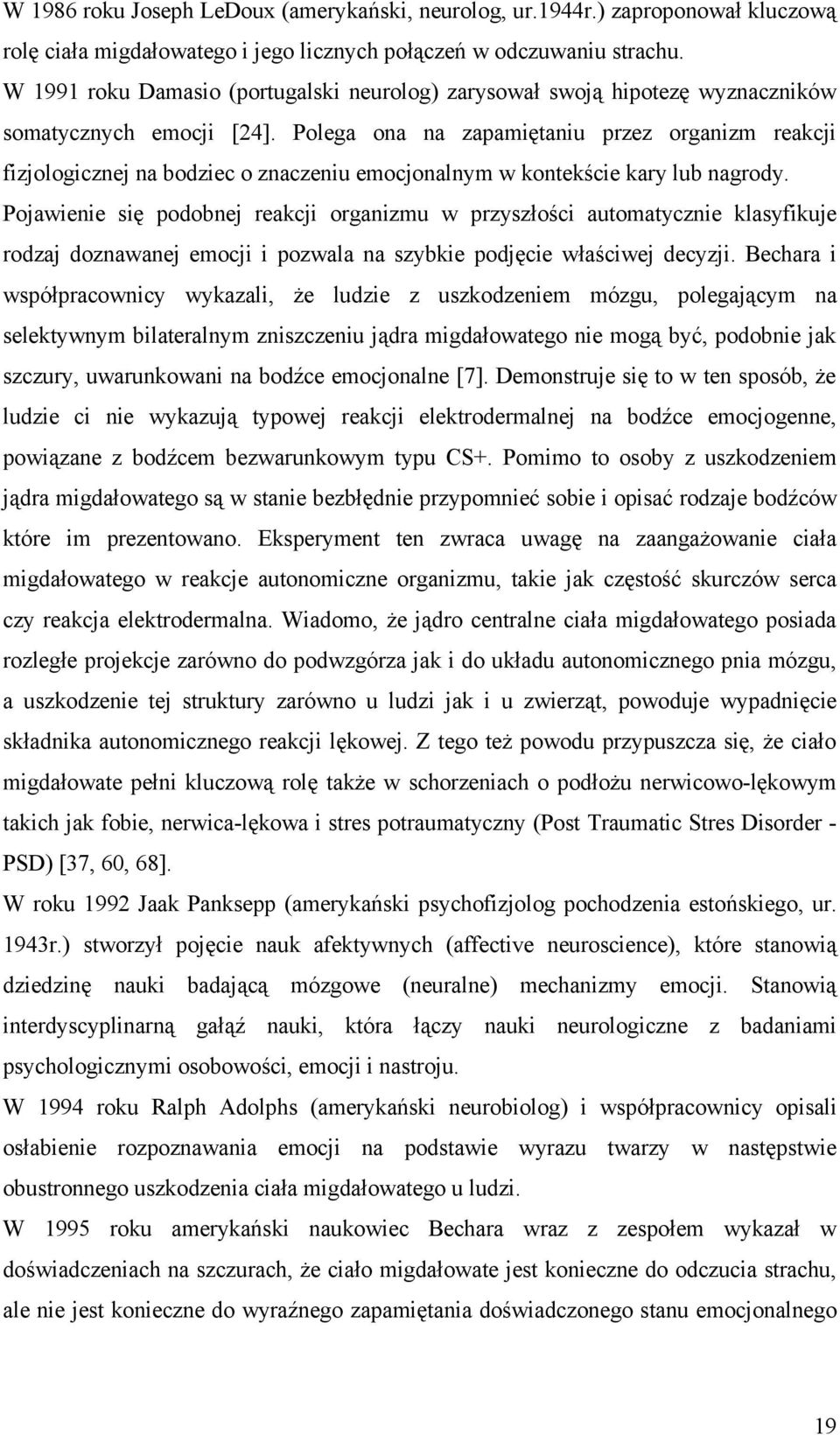 Polega ona na zapamiętaniu przez organizm reakcji fizjologicznej na bodziec o znaczeniu emocjonalnym w kontekście kary lub nagrody.