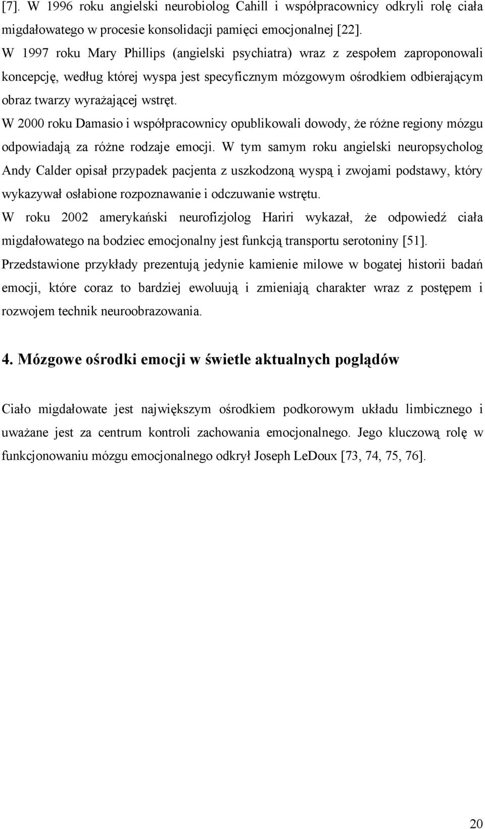 W 2000 roku Damasio i współpracownicy opublikowali dowody, że różne regiony mózgu odpowiadają za różne rodzaje emocji.