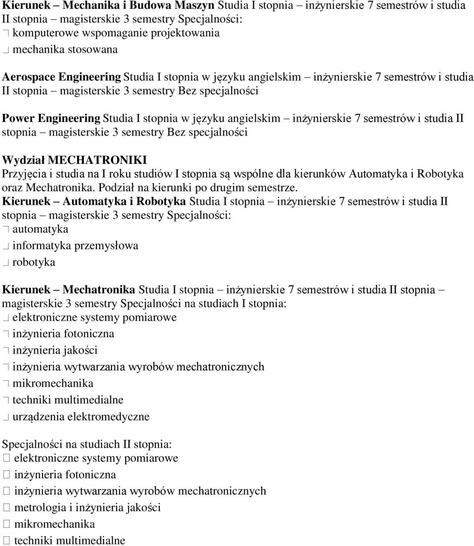 inżynierskie 7 semestrów i studia II stopnia magisterskie 3 semestry Bez specjalności Wydział MECHATRONIKI Przyjęcia i studia na I roku studiów I stopnia są wspólne dla kierunków Automatyka i