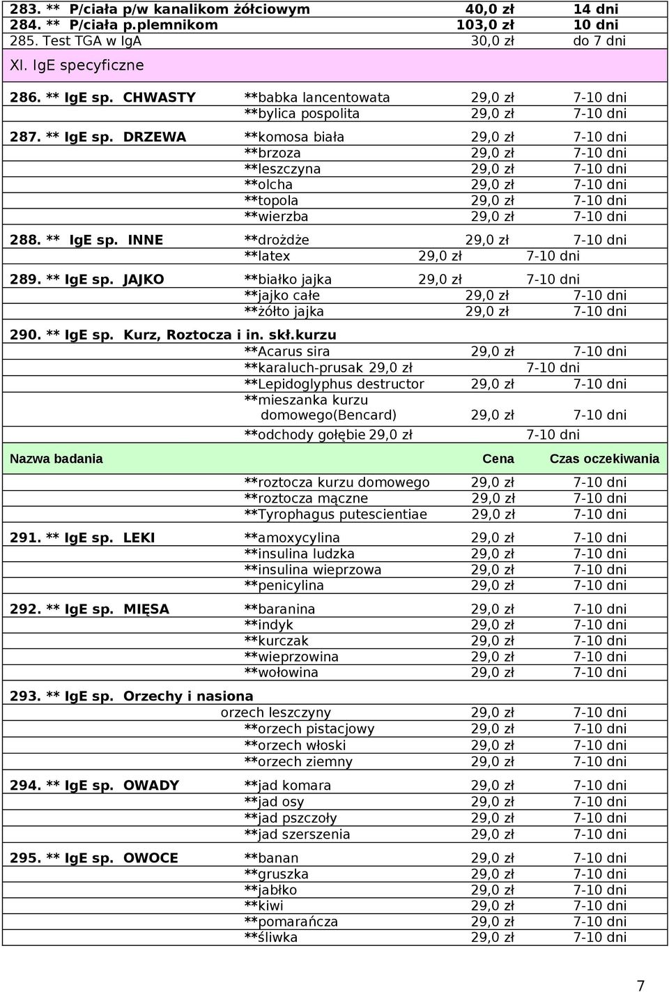 DRZEWA **komosa biała 29,0 zł 7-10 dni **brzoza 29,0 zł 7-10 dni **leszczyna 29,0 zł 7-10 dni **olcha 29,0 zł 7-10 dni **topola 29,0 zł 7-10 dni **wierzba 29,0 zł 7-10 dni 288. ** IgE sp.