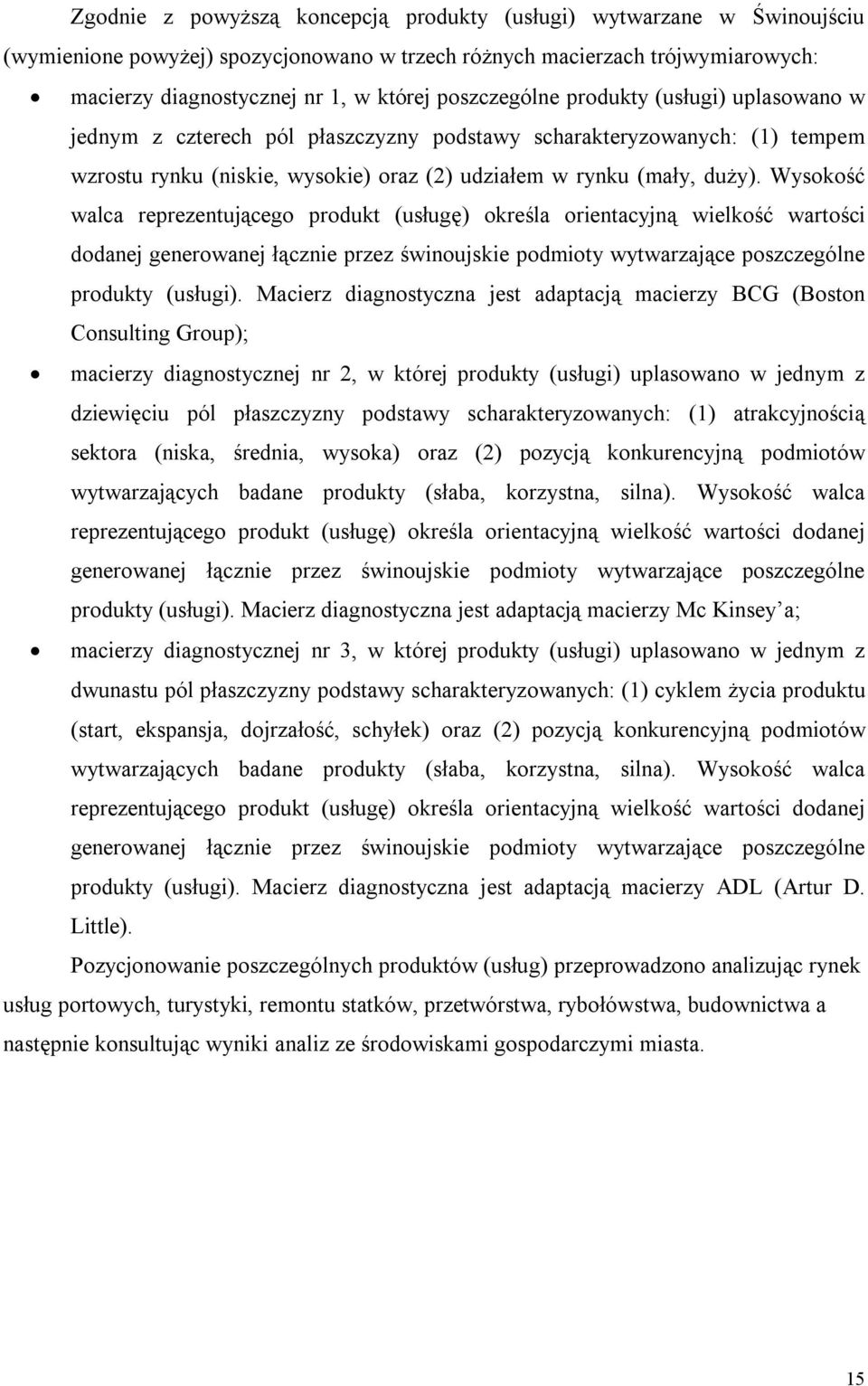 Wysokość walca reprezentującego produkt (usługę) określa orientacyjną wielkość wartości dodanej generowanej łącznie przez świnoujskie podmioty wytwarzające poszczególne produkty (usługi).