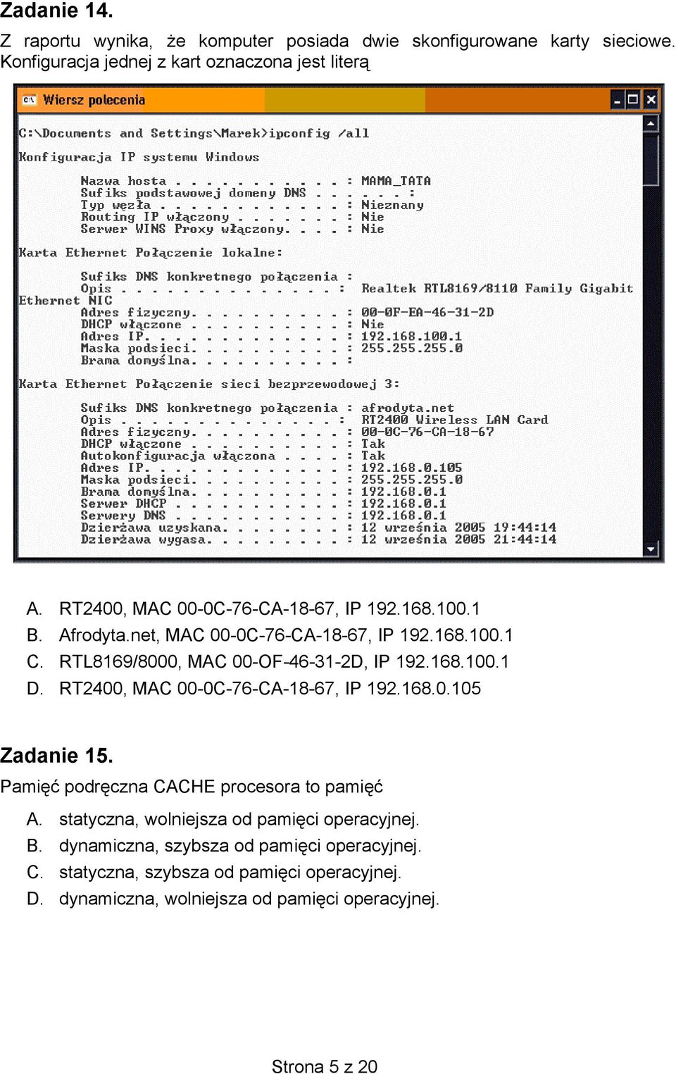 168.100.1 D. RT2400, MAC 00-0C-76-CA-18-67, IP 192.168.0.105 Zadanie 15. Pamięć podręczna CACHE procesora to pamięć A.