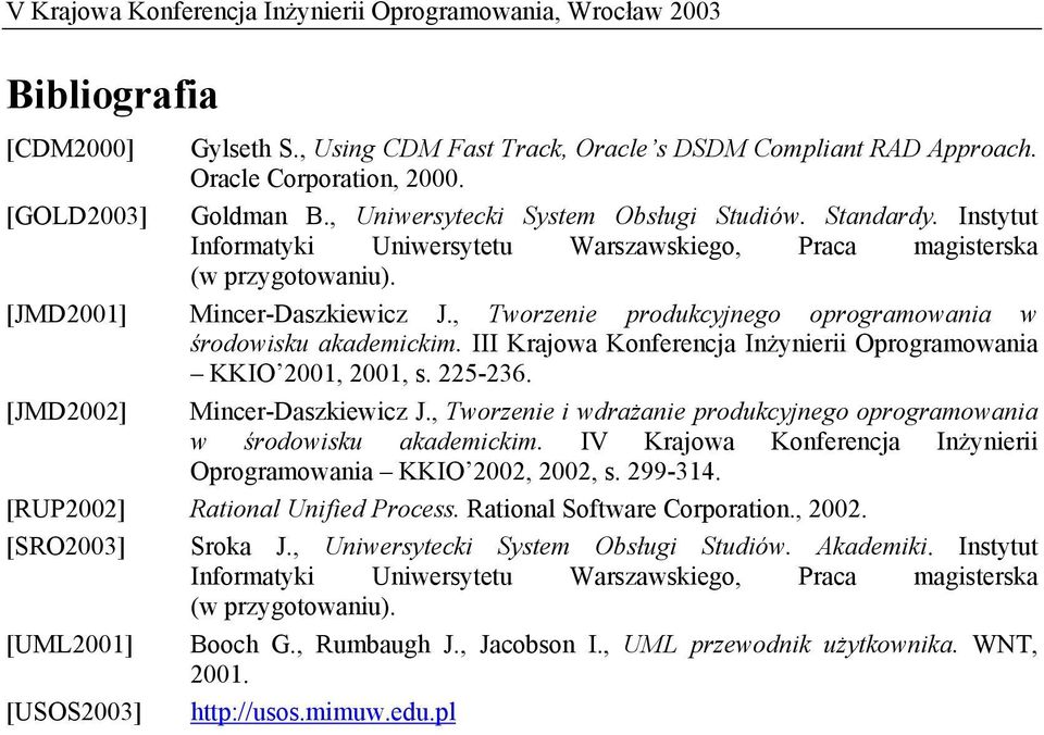 III Krajowa Konferencja Inżynierii Oprogramowania KKIO 2001, 2001, s. 225-236. [JMD2002] Mincer-Daszkiewicz J., Tworzenie i wdrażanie produkcyjnego oprogramowania w środowisku akademickim.