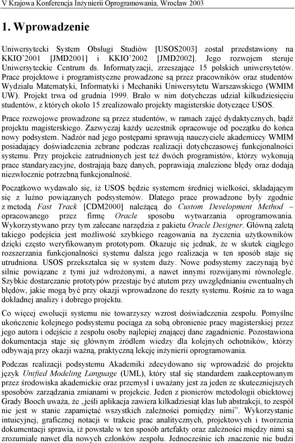 Prace projektowe i programistyczne prowadzone są przez pracowników oraz studentów Wydziału Matematyki, Informatyki i Mechaniki Uniwersytetu Warszawskiego (WMIM UW). Projekt trwa od grudnia 1999.