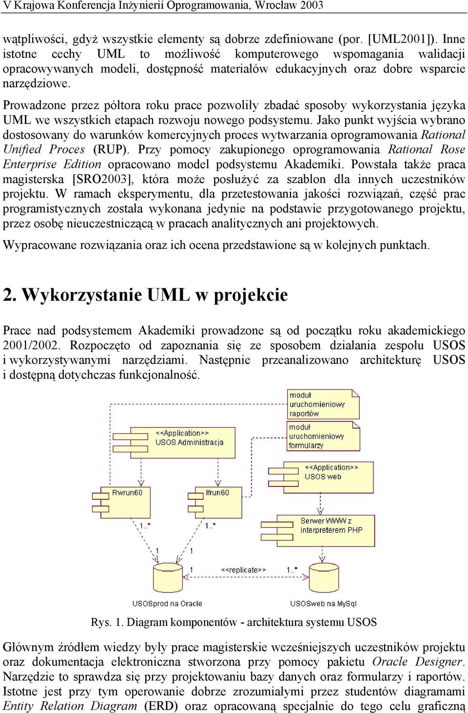 Prowadzone przez półtora roku prace pozwoliły zbadać sposoby wykorzystania języka UML we wszystkich etapach rozwoju nowego podsystemu.