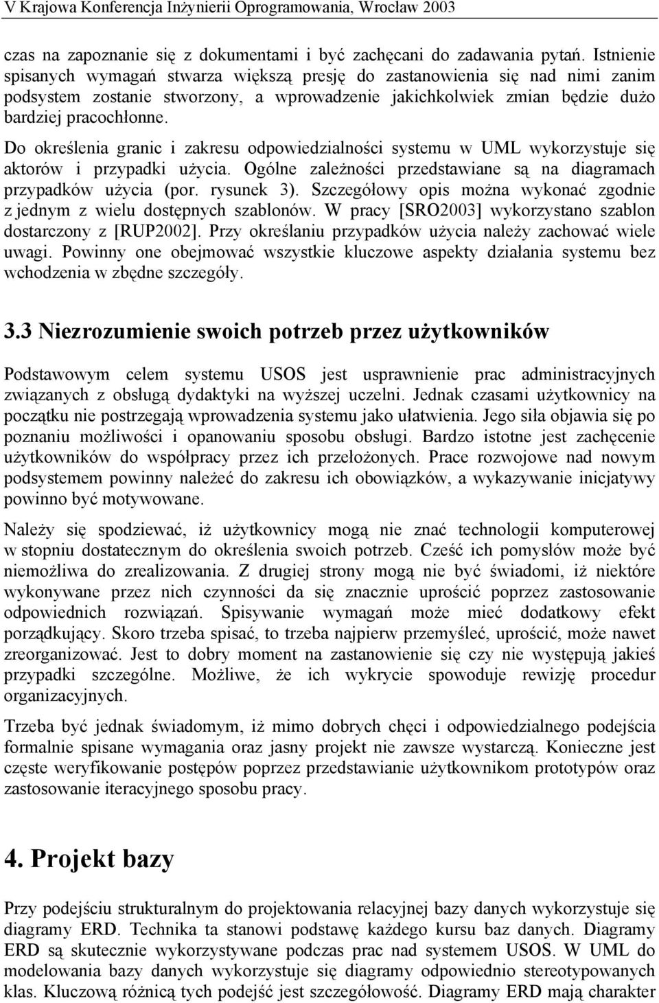 Do określenia granic i zakresu odpowiedzialności systemu w UML wykorzystuje się aktorów i przypadki użycia. Ogólne zależności przedstawiane są na diagramach przypadków użycia (por. rysunek 3).