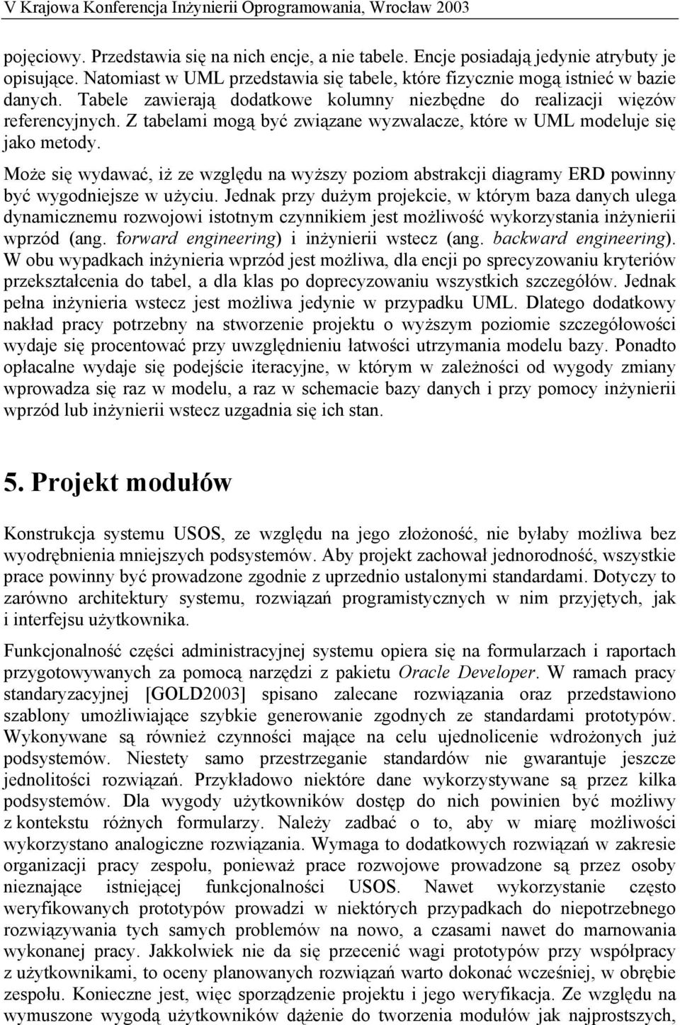 Może się wydawać, iż ze względu na wyższy poziom abstrakcji diagramy ERD powinny być wygodniejsze w użyciu.