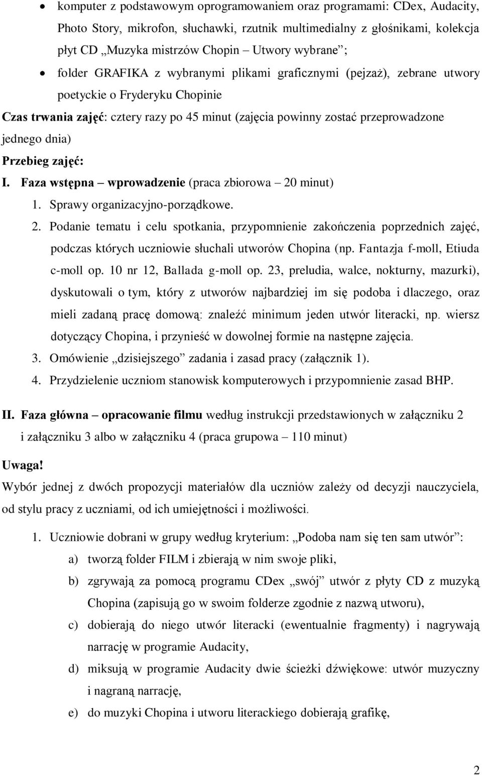 Przebieg zajęć: I. Faza wstępna wprowadzenie (praca zbiorowa 20 minut) 1. Sprawy organizacyjno-porządkowe. 2. Podanie tematu i celu spotkania, przypomnienie zakończenia poprzednich zajęć, podczas których uczniowie słuchali utworów Chopina (np.