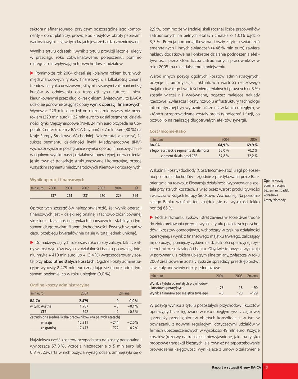 Pomimo że rok 2004 okazał się kolejnym rokiem burzliwych międzynarodowych rynków finansowych, z kilkakrotną zmianą trendów na rynku dewizowym, silnymi czasowymi załamaniami się kursów w odniesieniu