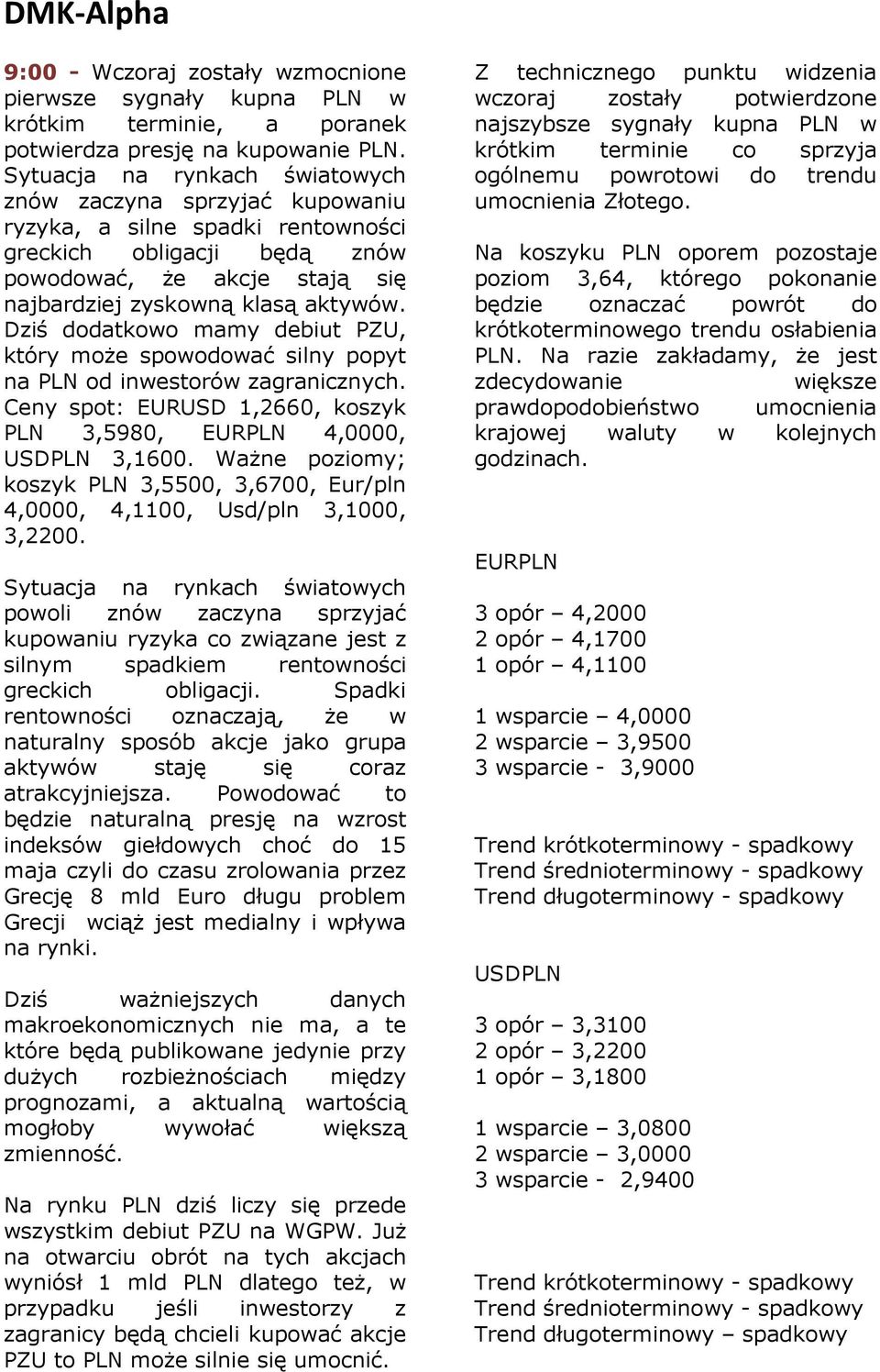 Dziś dodatkowo mamy debiut PZU, który moŝe spowodować silny popyt na PLN od inwestorów zagranicznych. Ceny spot: EURUSD 1,2660, koszyk PLN 3,5980, EURPLN 4,0000, USDPLN 3,1600.