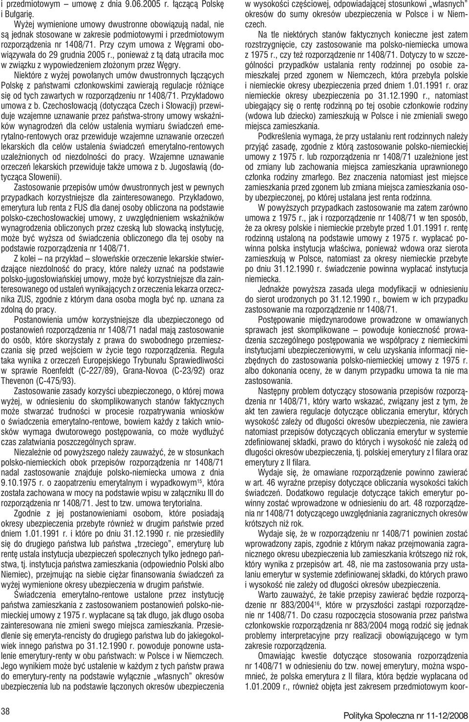 Przy czym umowa z Węgrami obowiązywała do 29 grudnia 2005 r., ponieważ z tą datą utraciła moc w związku z wypowiedzeniem złożonym przez Węgry.