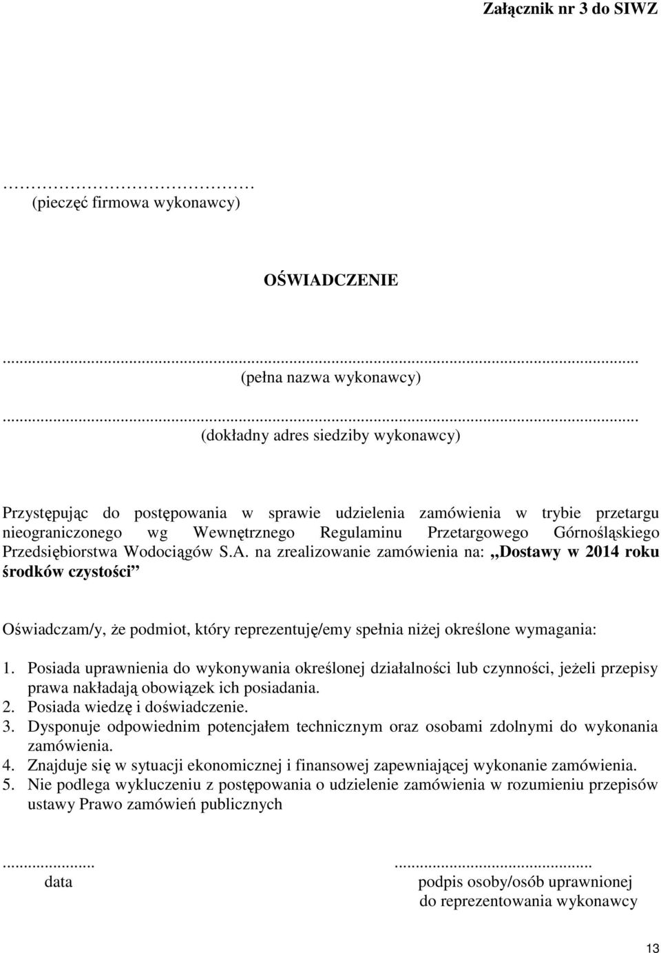 Przedsiębiorstwa Wodociągów S.A. na zrealizowanie zamówienia na: Dostawy w 2014 roku środków czystości Oświadczam/y, Ŝe podmiot, który reprezentuję/emy spełnia niŝej określone wymagania: 1.