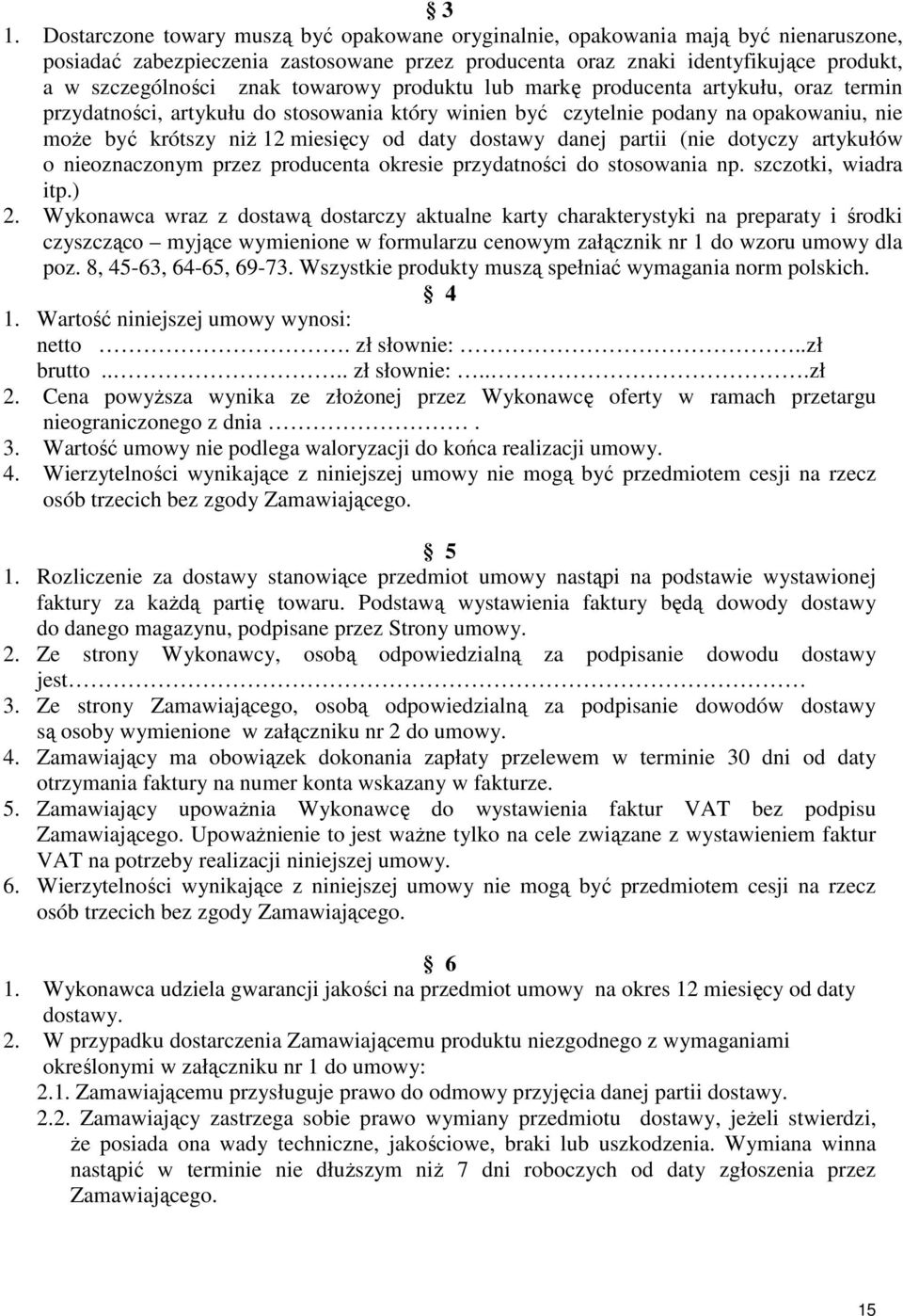 dostawy danej partii (nie dotyczy artykułów o nieoznaczonym przez producenta okresie przydatności do stosowania np. szczotki, wiadra itp.) 2.