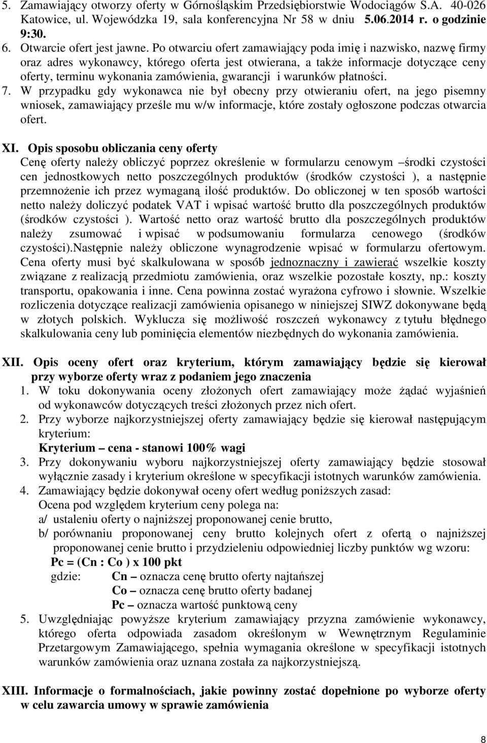 Po otwarciu ofert zamawiający poda imię i nazwisko, nazwę firmy oraz adres wykonawcy, którego oferta jest otwierana, a takŝe informacje dotyczące ceny oferty, terminu wykonania zamówienia, gwarancji