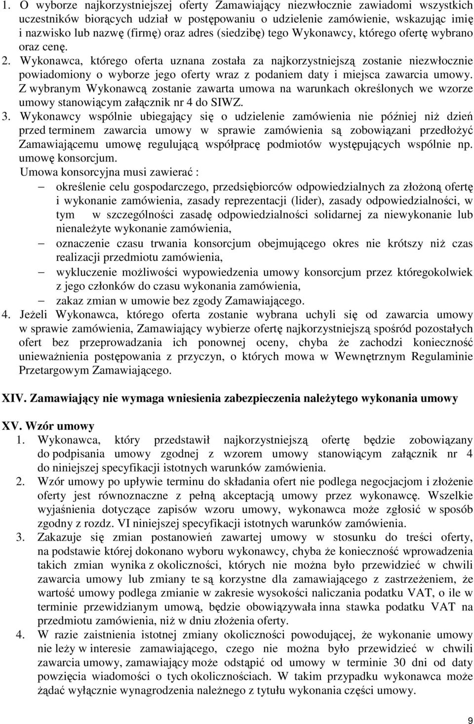 Wykonawca, którego oferta uznana została za najkorzystniejszą zostanie niezwłocznie powiadomiony o wyborze jego oferty wraz z podaniem daty i miejsca zawarcia umowy.