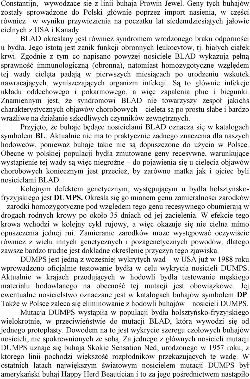 BLAD określany jest równieŝ syndromem wrodzonego braku odporności u bydła. Jego istotą jest zanik funkcji obronnych leukocytów, tj. białych ciałek krwi.