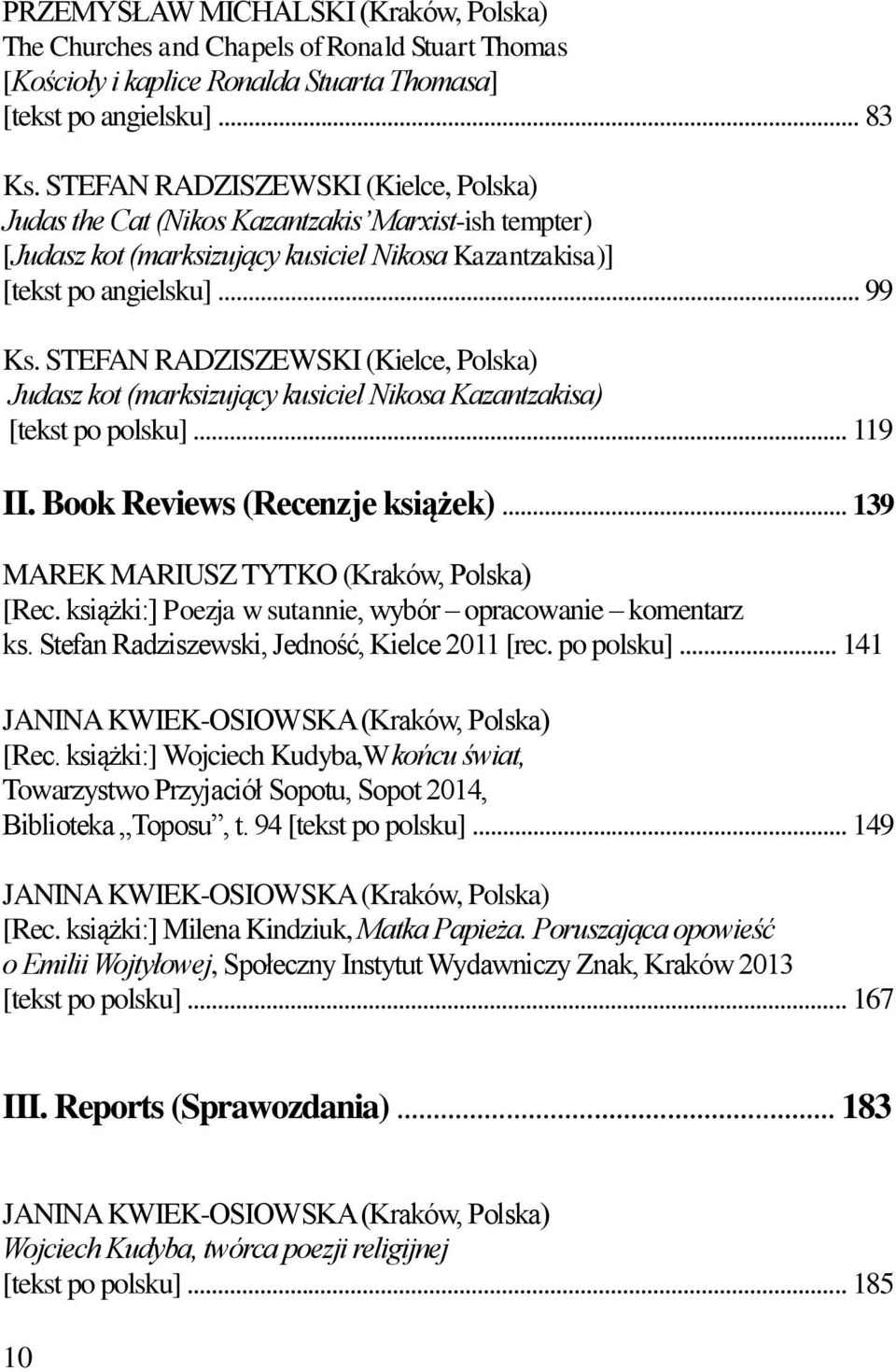 STEFAN RADZISZEWSKI (Kielce, Polska) Judasz kot (marksizujący kusiciel Nikosa Kazantzakisa) [tekst po polsku]... 119 II. Book Reviews (Recenzje książek)... 139 MAREK MARIUSZ TYTKO (Kraków, Polska) [Rec.