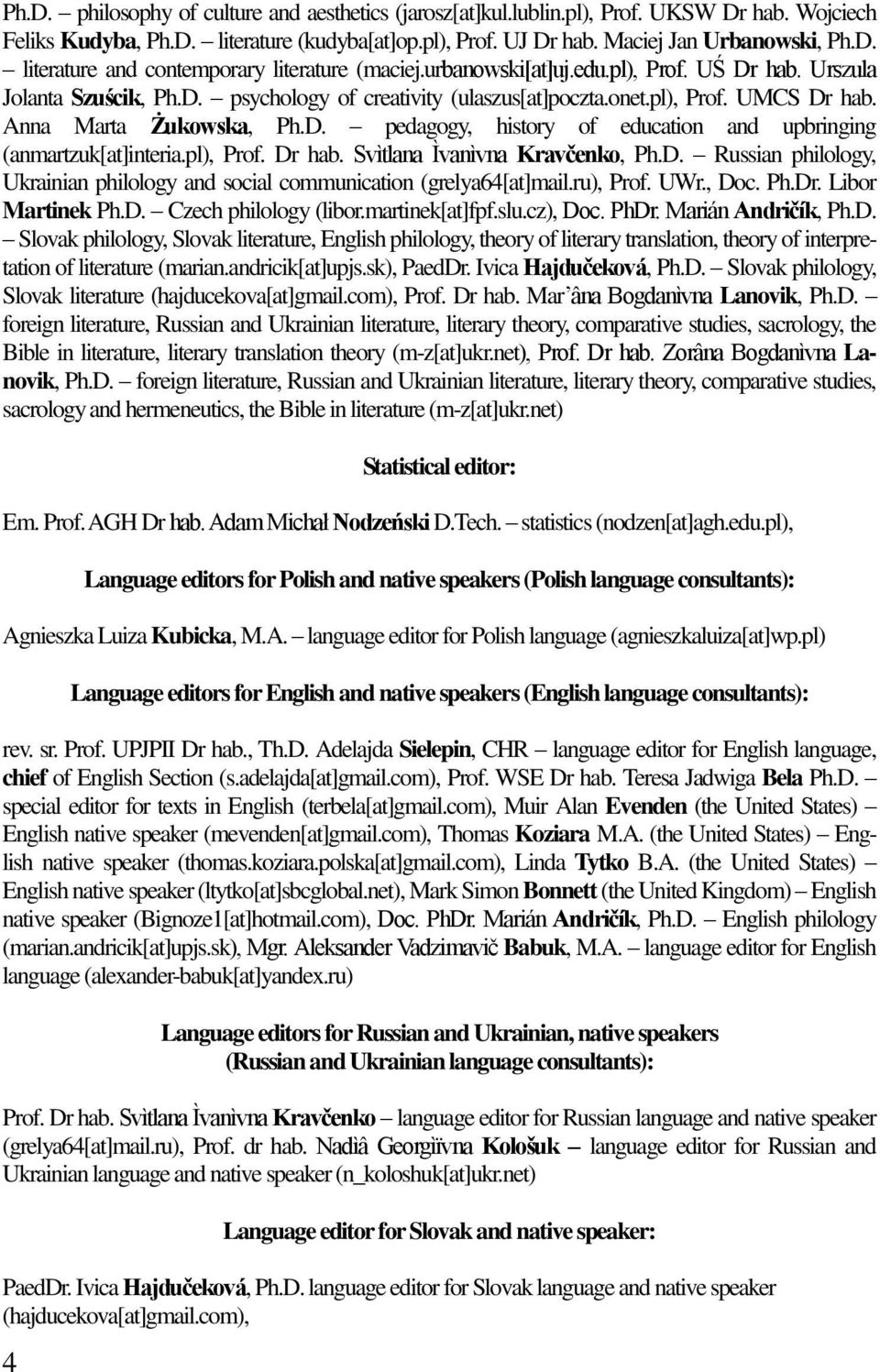 pl), Prof. Dr hab. Svìtlana Ìvanìvna Kravčenko, Ph.D. Russian philology, Ukrainian philology and social communication (grelya64[at]mail.ru), Prof. UWr., Doc. Ph.Dr. Libor Martinek Ph.D. Czech philology (libor.