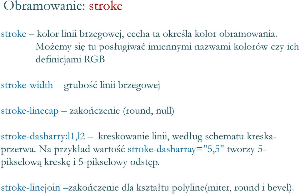 stroke-linecap zakończenie (round, null) stroke-dasharry:l1,l2 kreskowanie linii, według schematu kreskaprzerwa.