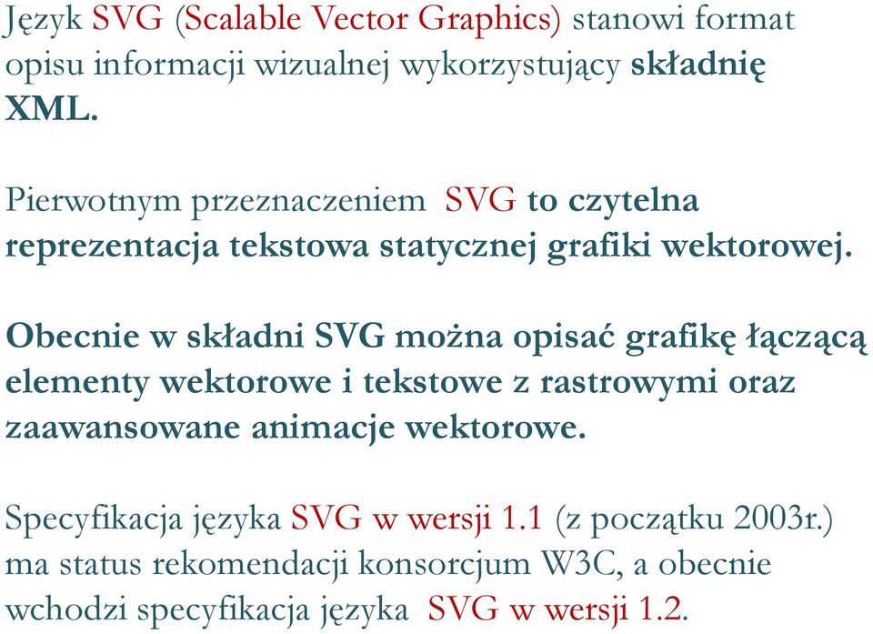 Obecnie w składni SVG można opisać grafikę łączącą elementy wektorowe i tekstowe z rastrowymi oraz zaawansowane animacje