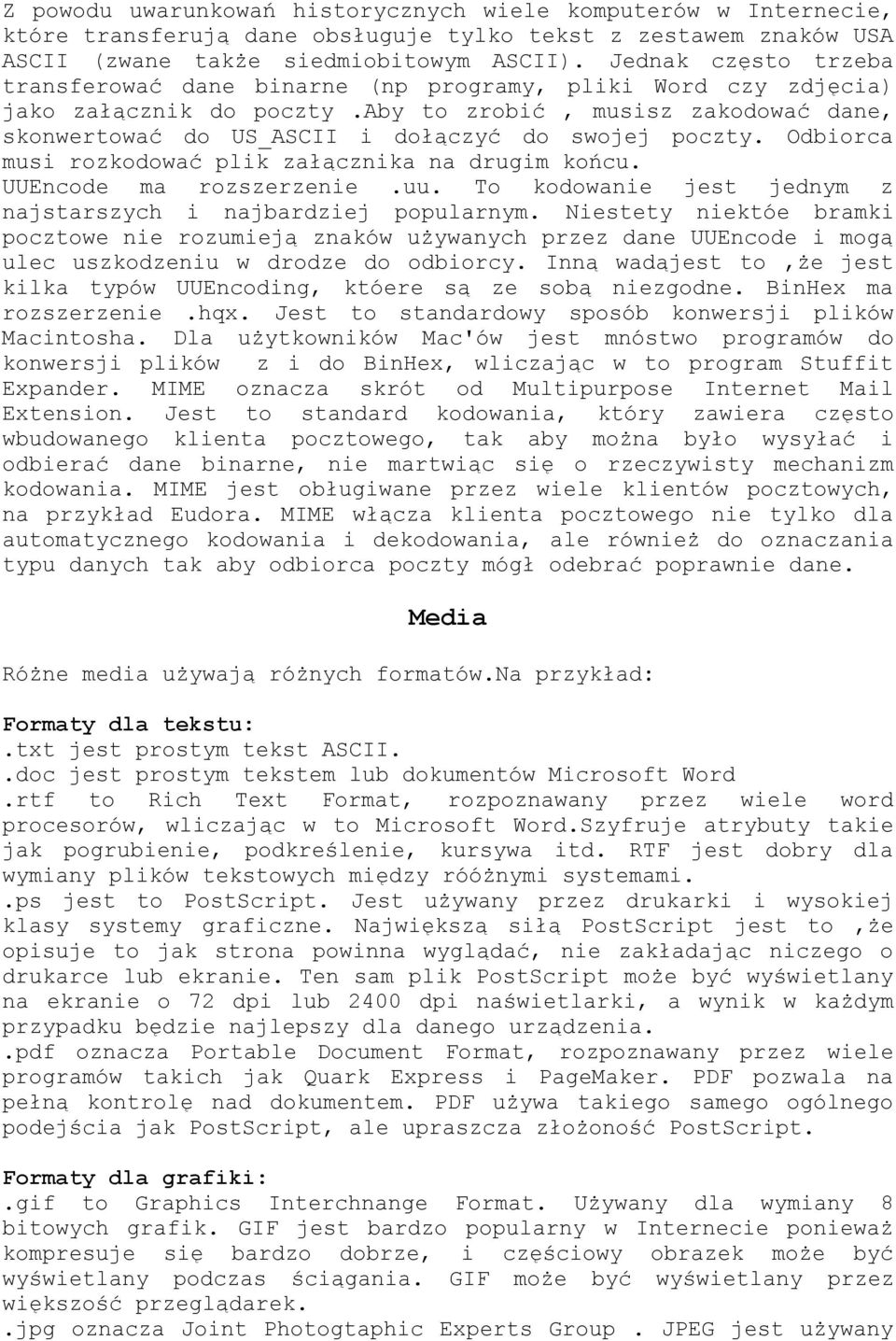 aby to zrobić, musisz zakodować dane, skonwertować do US_ASCII i dołączyć do swojej poczty. Odbiorca musi rozkodować plik załącznika na drugim końcu. UUEncode ma rozszerzenie.uu.