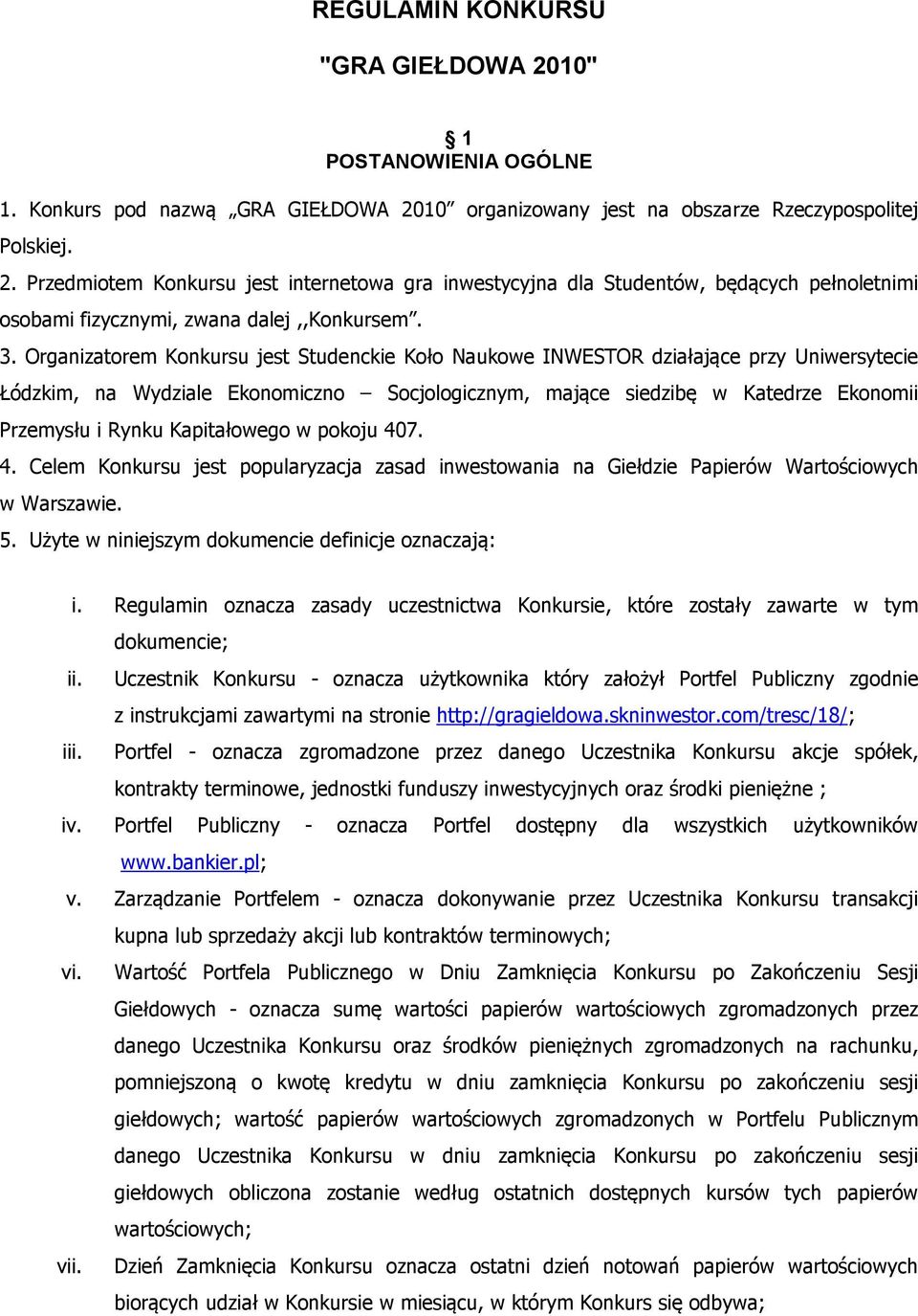 Kapitałowego w pokoju 407. 4. Celem Konkursu jest popularyzacja zasad inwestowania na Giełdzie Papierów Wartościowych w Warszawie. 5. Użyte w niniejszym dokumencie definicje oznaczają: i.