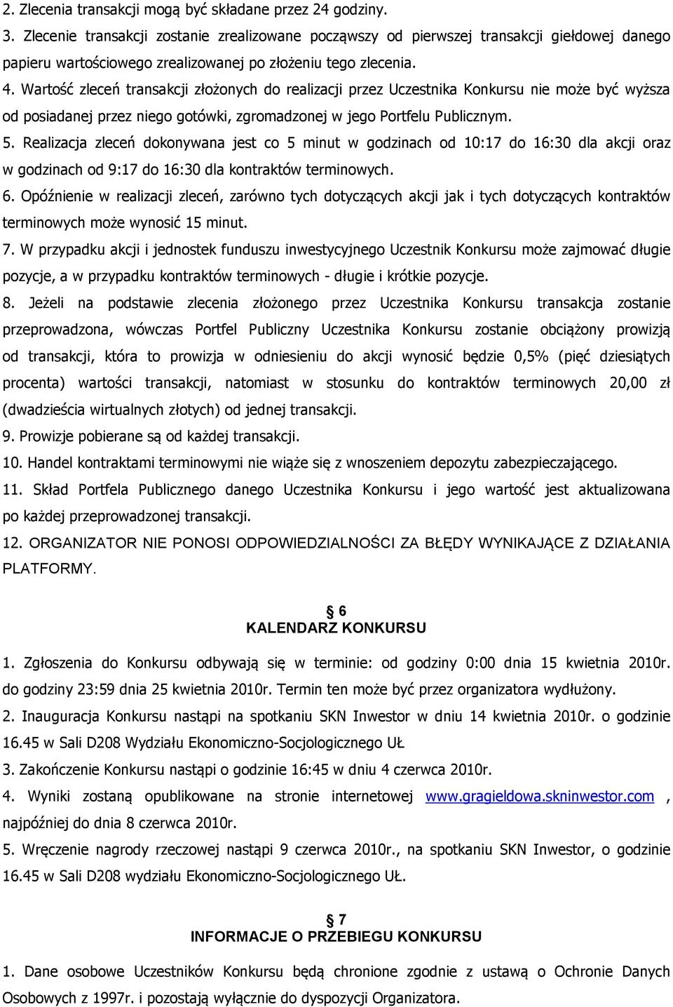 Wartość zleceń transakcji złożonych do realizacji przez Uczestnika Konkursu nie może być wyższa od posiadanej przez niego gotówki, zgromadzonej w jego Portfelu Publicznym. 5.