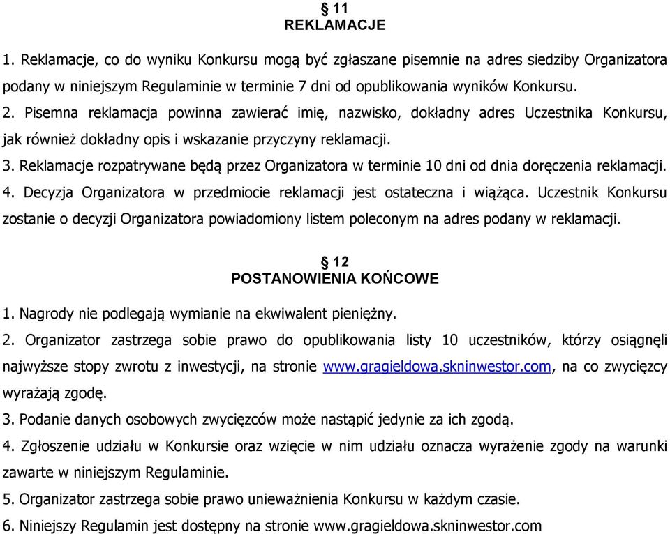 Reklamacje rozpatrywane będą przez Organizatora w terminie 10 dni od dnia doręczenia reklamacji. 4. Decyzja Organizatora w przedmiocie reklamacji jest ostateczna i wiążąca.