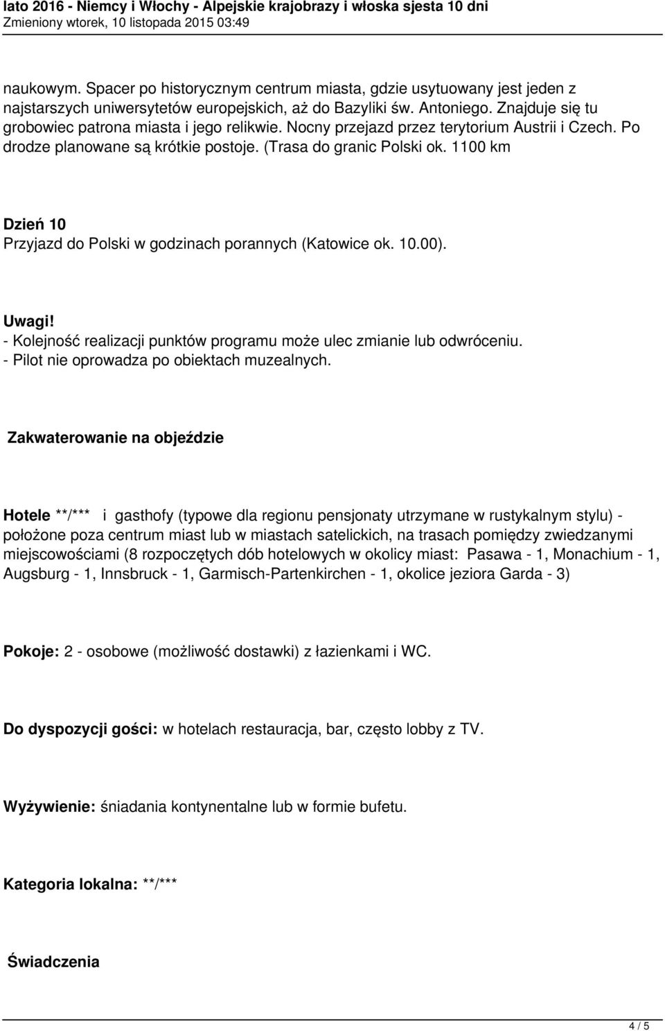 1100 km Dzień 10 Przyjazd do Polski w godzinach porannych (Katowice ok. 10.00). Uwagi! - Kolejność realizacji punktów programu może ulec zmianie lub odwróceniu.