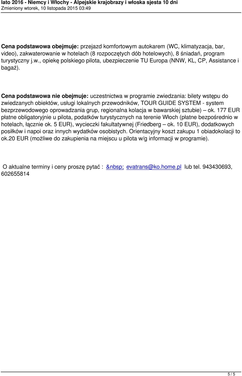 regionalna kolacja w bawarskiej sztubie) ok. 177 EUR płatne obligatoryjnie u pilota, podatków turystycznych na terenie Włoch (płatne bezpośrednio w hotelach, łącznie ok.