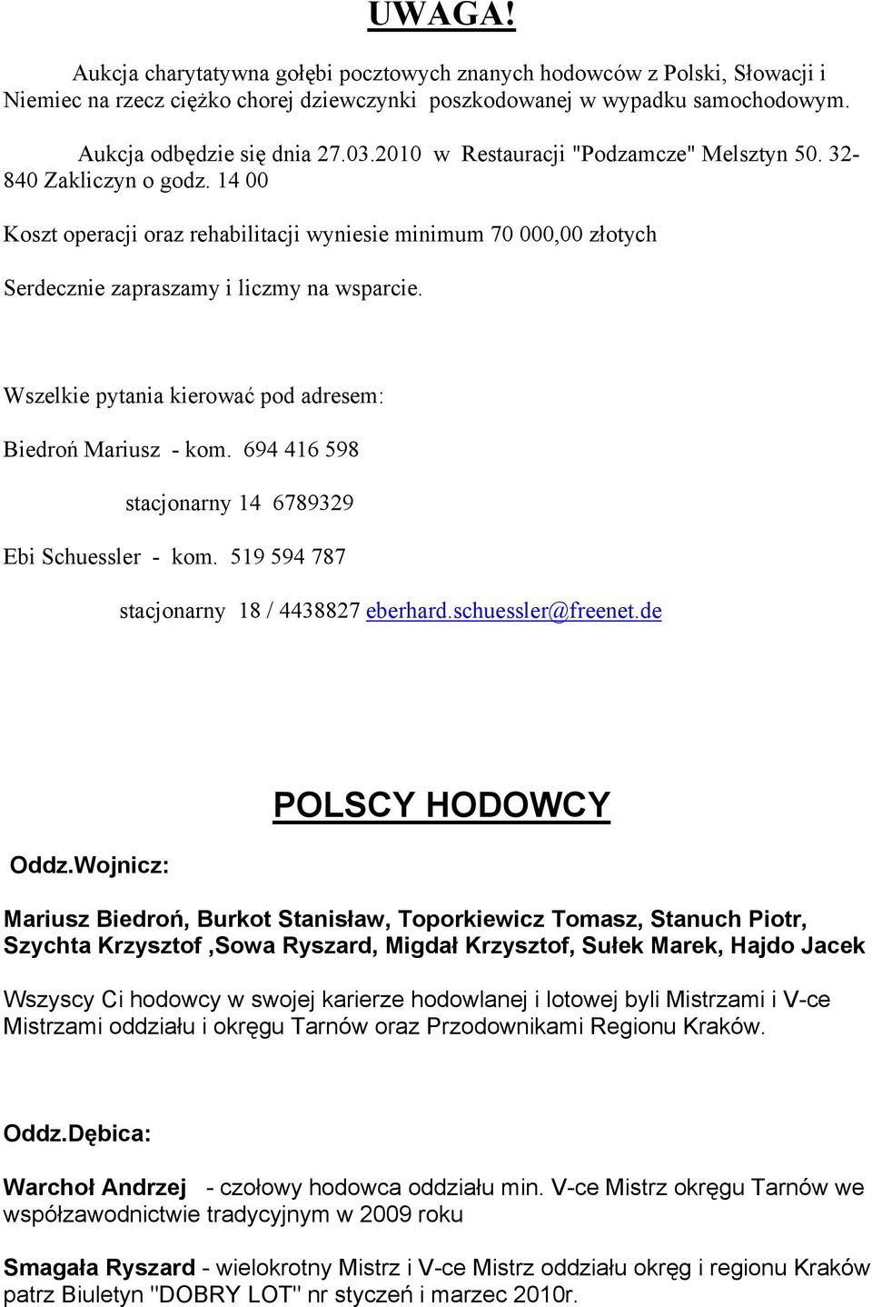 Wszelkie pytania kierować pod adresem: Biedroń Mariusz - kom. 694 416 598 stacjonarny 14 6789329 Ebi Schuessler - kom. 519 594 787 stacjonarny 18 / 4438827 eberhard.schuessler@freenet.de Oddz.