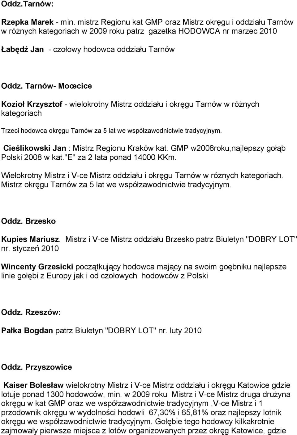 Tarnów- Moœcice Kozioł Krzysztof - wielokrotny Mistrz oddziału i okręgu Tarnów w różnych kategoriach Trzeci hodowca okręgu Tarnów za 5 lat we współzawodnictwie tradycyjnym.