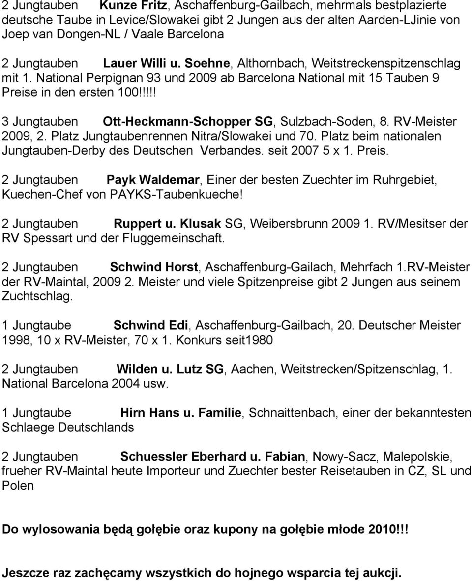 !!!! 3 Jungtauben Ott-Heckmann-Schopper SG, Sulzbach-Soden, 8. RV-Meister 2009, 2. Platz Jungtaubenrennen Nitra/Slowakei und 70. Platz beim nationalen Jungtauben-Derby des Deutschen Verbandes.