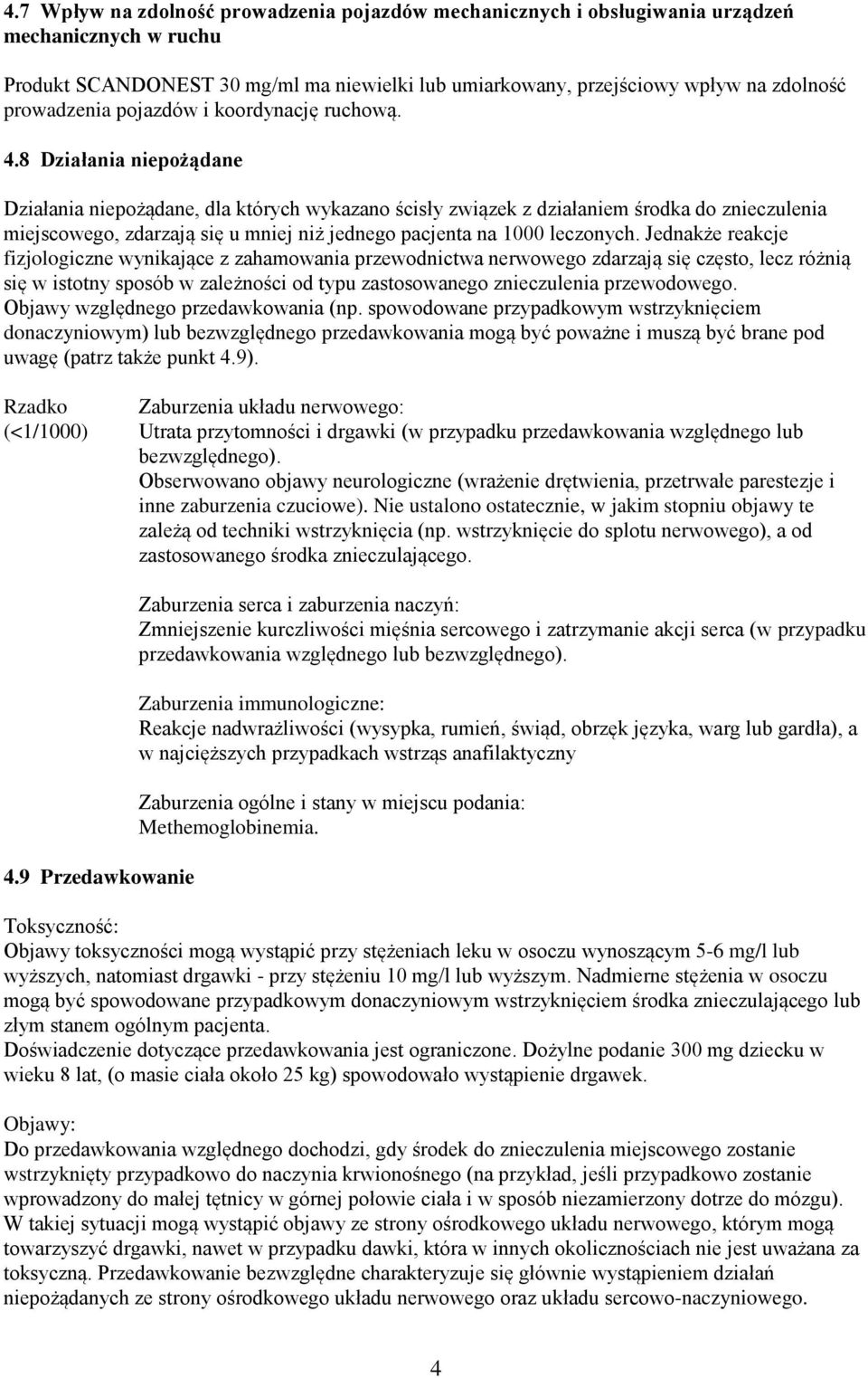 8 Działania niepożądane Działania niepożądane, dla których wykazano ścisły związek z działaniem środka do znieczulenia miejscowego, zdarzają się u mniej niż jednego pacjenta na 1000 leczonych.