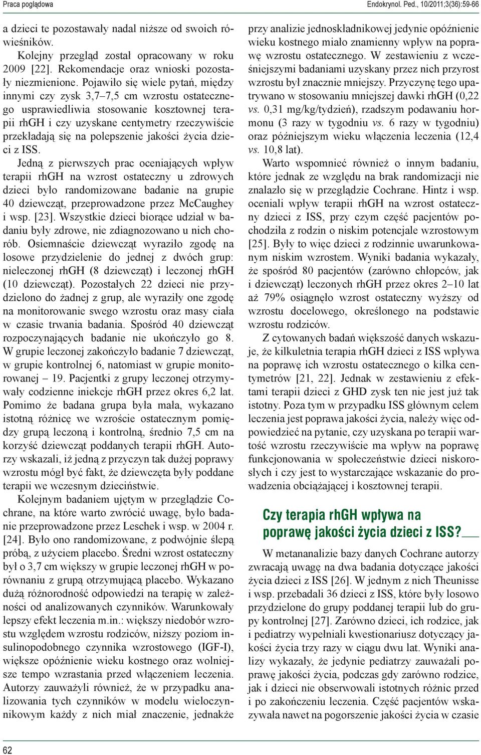 Pojawiło się wiele pytań, między innymi czy zysk 3,7 7,5 cm wzrostu ostatecznego usprawiedliwia stosowanie kosztownej terapii rhgh i czy uzyskane centymetry rzeczywiście przekładają się na