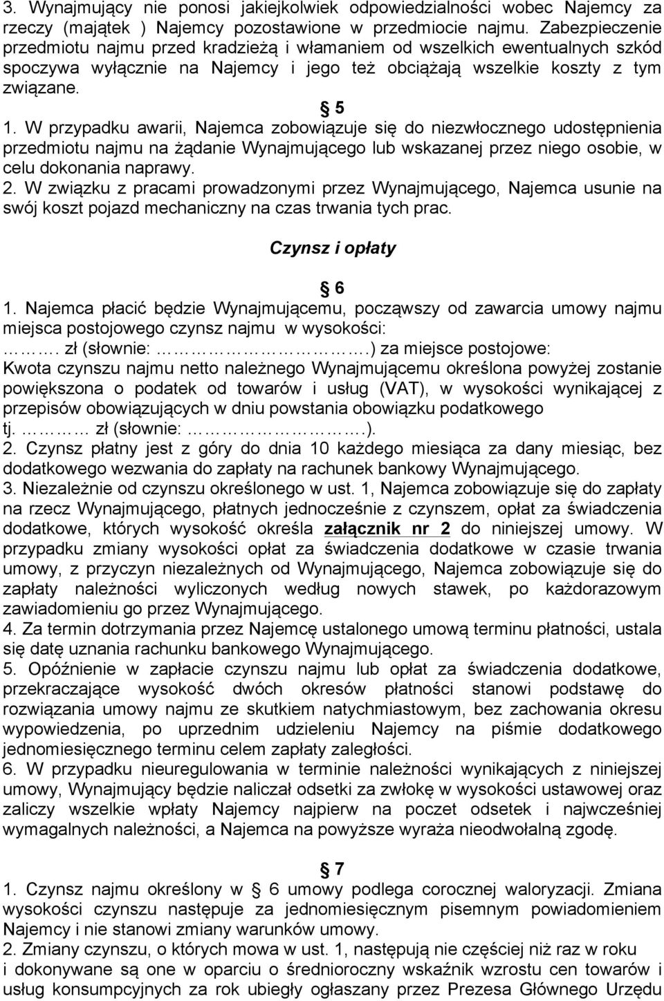 W przypadku awarii, Najemca zobowiązuje się do niezwłocznego udostępnienia przedmiotu najmu na żądanie Wynajmującego lub wskazanej przez niego osobie, w celu dokonania naprawy. 2.