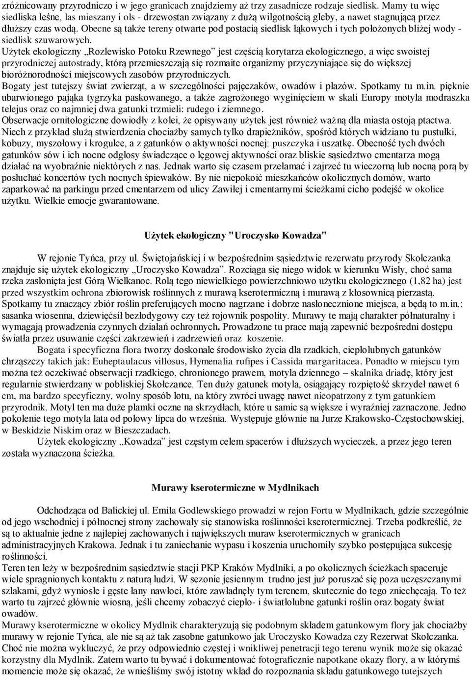 Obecne są także tereny otwarte pod postacią siedlisk łąkowych i tych położonych bliżej wody - siedlisk szuwarowych.