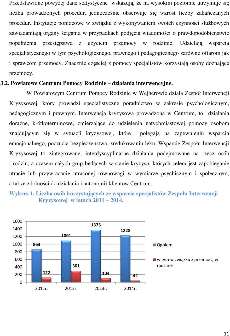 przemocy w rodzinie. Udzielają wsparcia specjalistycznego w tym psychologicznego, prawnego i pedagogicznego zarówno ofiarom jak i sprawcom przemocy.