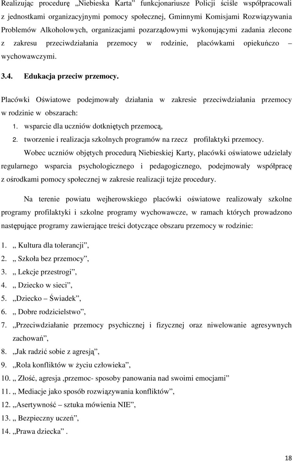 Placówki Oświatowe podejmowały działania w zakresie przeciwdziałania przemocy w rodzinie w obszarach: 1. wsparcie dla uczniów dotkniętych przemocą, 2.