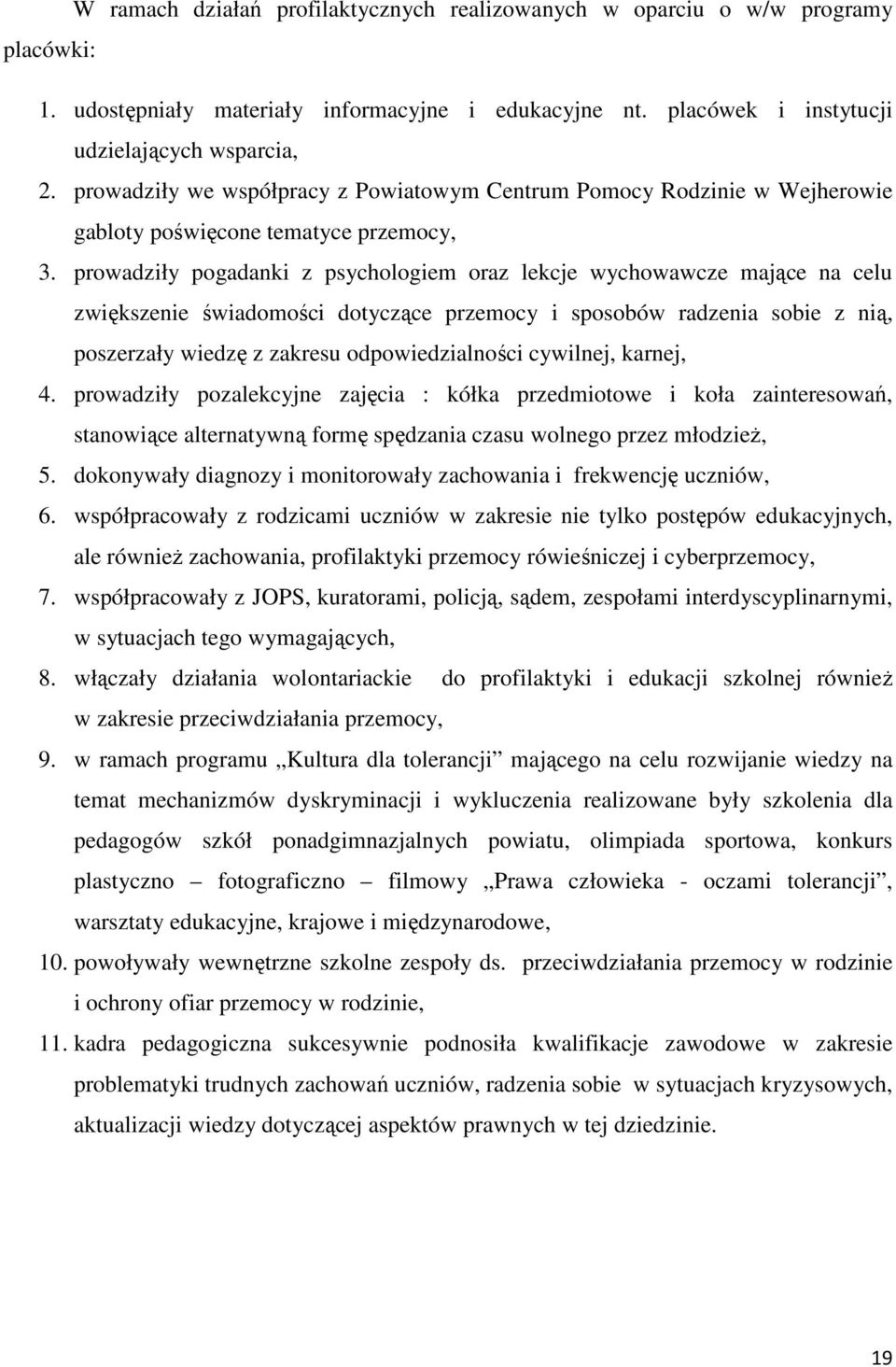 prowadziły pogadanki z psychologiem oraz lekcje wychowawcze mające na celu zwiększenie świadomości dotyczące przemocy i sposobów radzenia sobie z nią, poszerzały wiedzę z zakresu odpowiedzialności